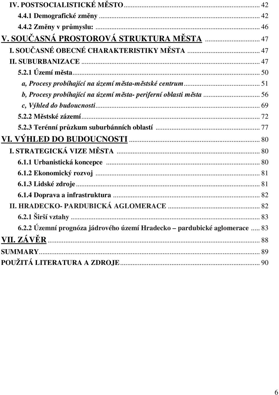 .. 69 5.2.2 Městské zázemí... 72 5.2.3 Terénní průzkum suburbánních oblastí... 77 VI. VÝHLED DO BUDOUCNOSTI... 80 I. STRATEGICKÁ VIZE MĚSTA... 80 6.1.1 Urbanistická koncepce... 80 6.1.2 Ekonomický rozvoj.