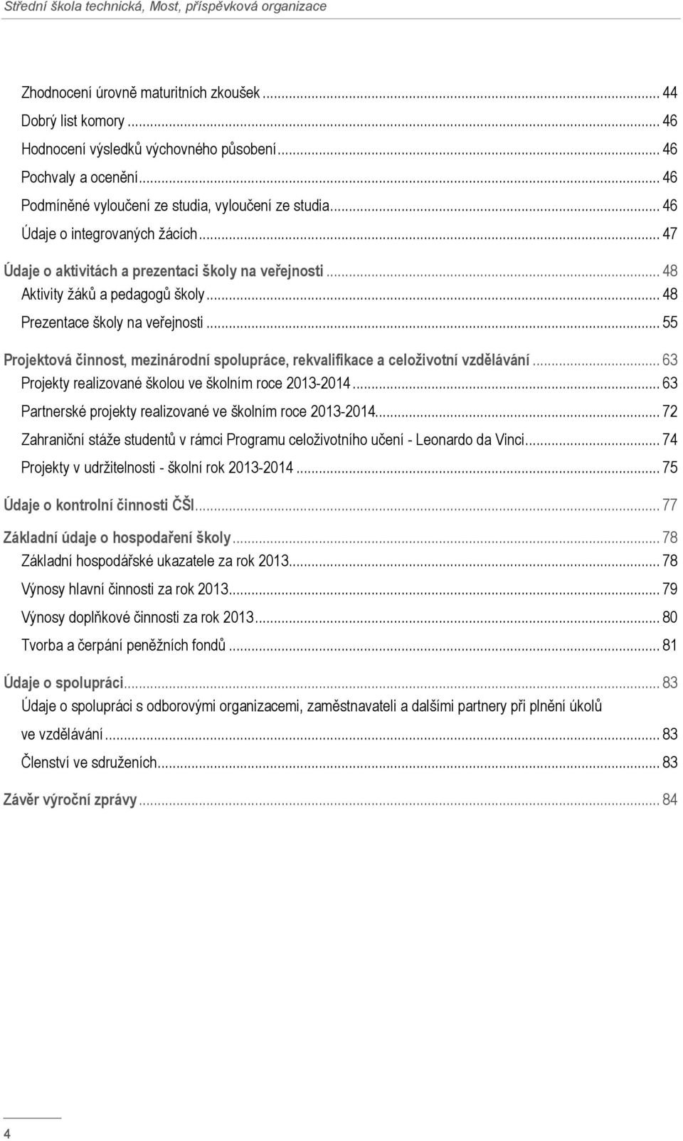 .. 48 Prezentace školy na veřejnosti... 55 Projektová činnost, mezinárodní spolupráce, rekvalifikace a celoživotní vzdělávání... 63 Projekty realizované školou ve školním roce 2013-2014.