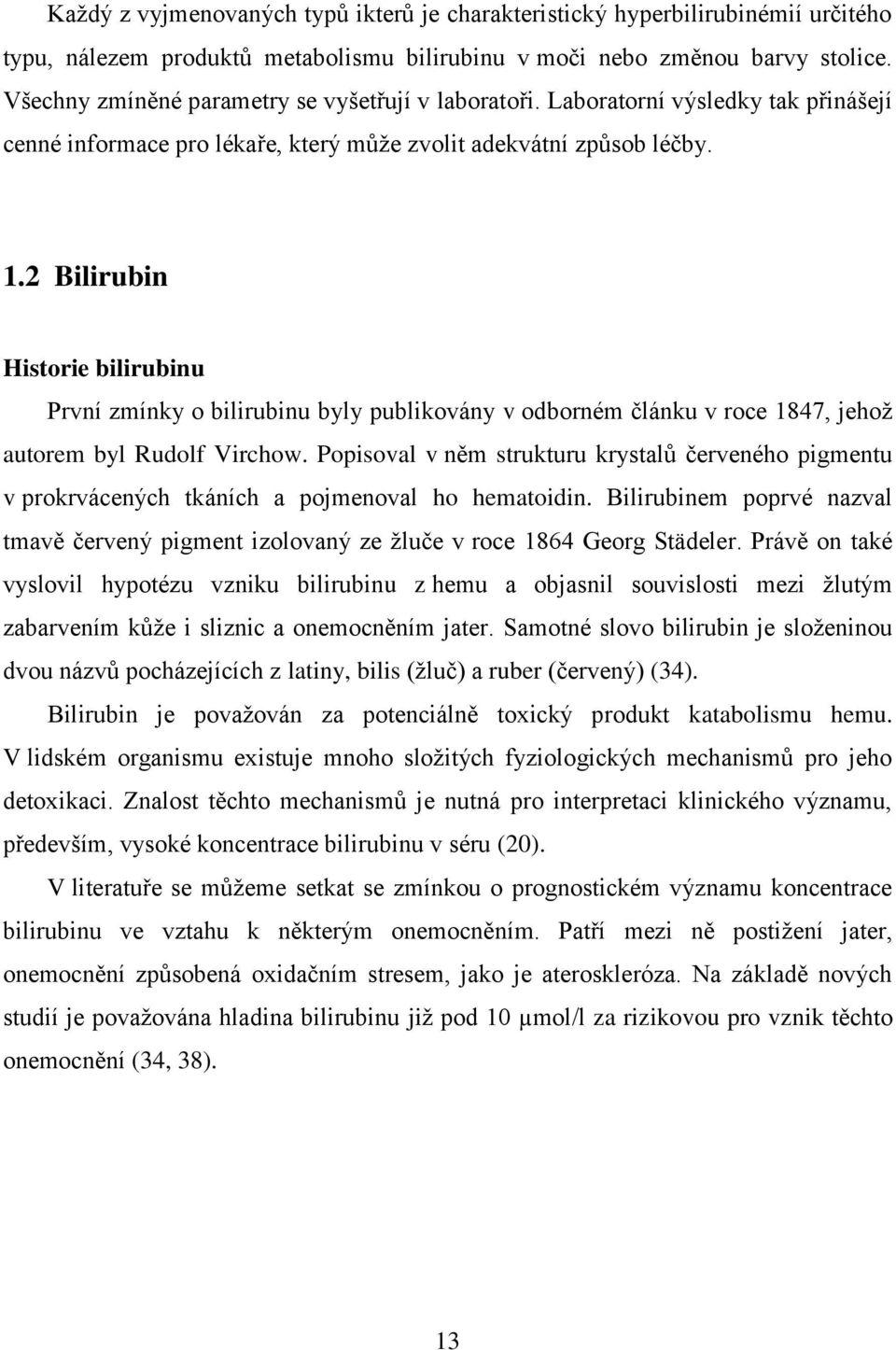 2 Bilirubin Historie bilirubinu První zmínky o bilirubinu byly publikovány v odborném článku v roce 1847, jehož autorem byl Rudolf Virchow.