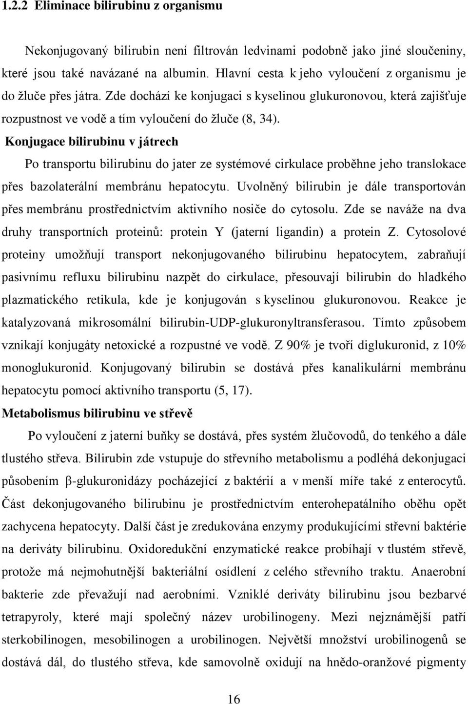 Konjugace bilirubinu v játrech Po transportu bilirubinu do jater ze systémové cirkulace proběhne jeho translokace přes bazolaterální membránu hepatocytu.