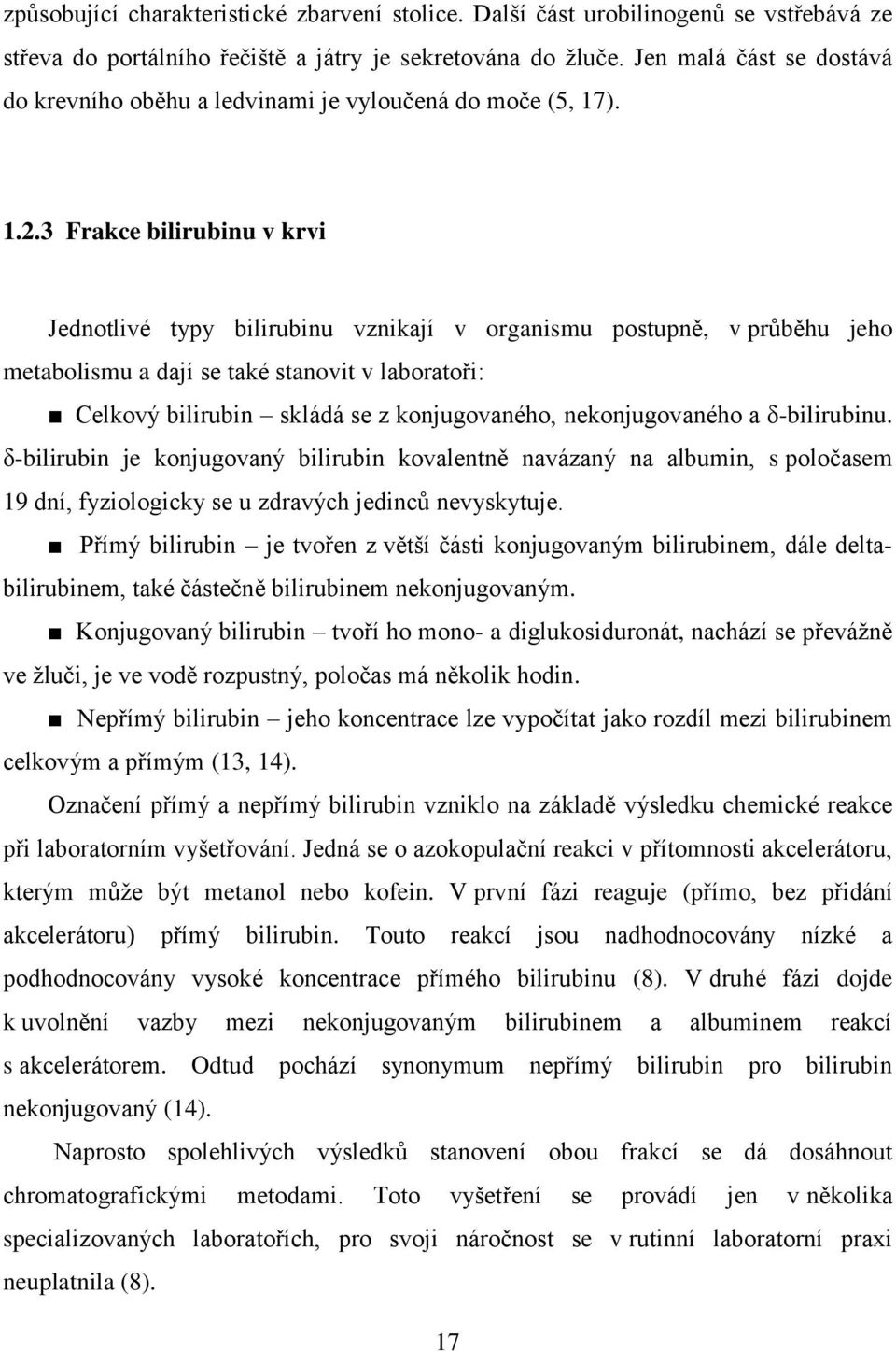 3 Frakce bilirubinu v krvi Jednotlivé typy bilirubinu vznikají v organismu postupně, v průběhu jeho metabolismu a dají se také stanovit v laboratoři: Celkový bilirubin skládá se z konjugovaného,