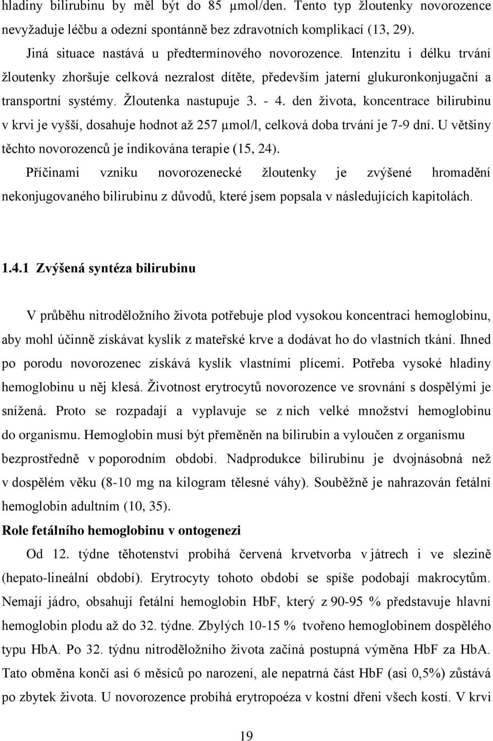 Žloutenka nastupuje 3. - 4. den života, koncentrace bilirubinu v krvi je vyšší, dosahuje hodnot až 257 µmol/l, celková doba trvání je 7-9 dní.