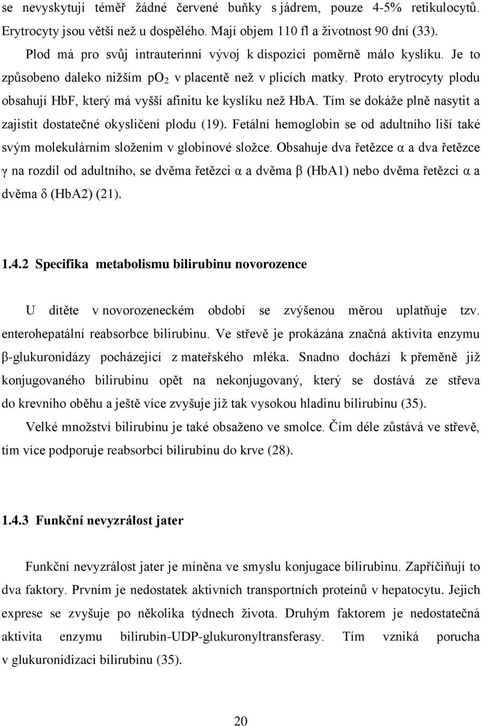 Proto erytrocyty plodu obsahují HbF, který má vyšší afinitu ke kyslíku než HbA. Tím se dokáže plně nasytit a zajistit dostatečné okysličení plodu (19).