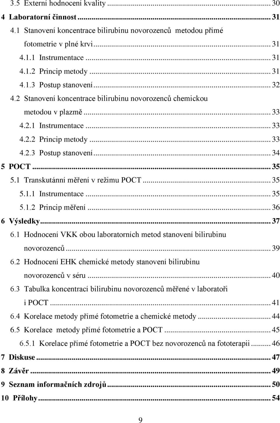 .. 35 5.1 Transkutánní měření v režimu POCT... 35 5.1.1 Instrumentace... 35 5.1.2 Princip měření... 36 6 Výsledky... 37 6.1 Hodnocení VKK obou laboratorních metod stanovení bilirubinu novorozenců.