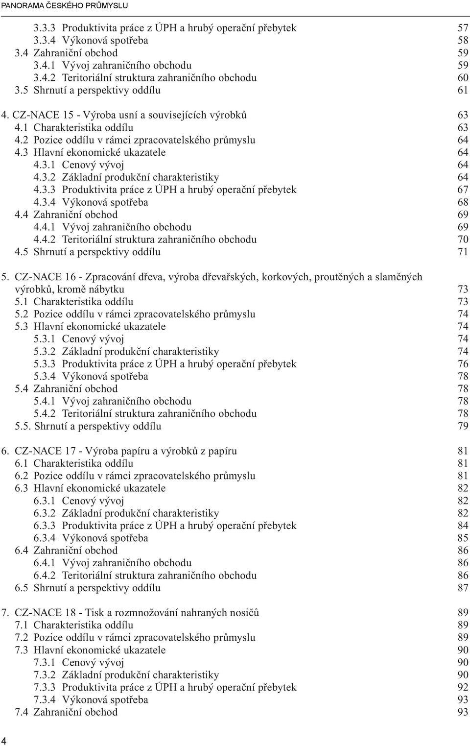 3 Hlavní ekonomické ukazatele 64 4.3.1 Cenový vývoj 64 4.3.2 Základní produkční charakteristiky 64 4.3.3 Produktivita práce z ÚPH a hrubý operační přebytek 67 4.3.4 Výkonová spotřeba 68 4.