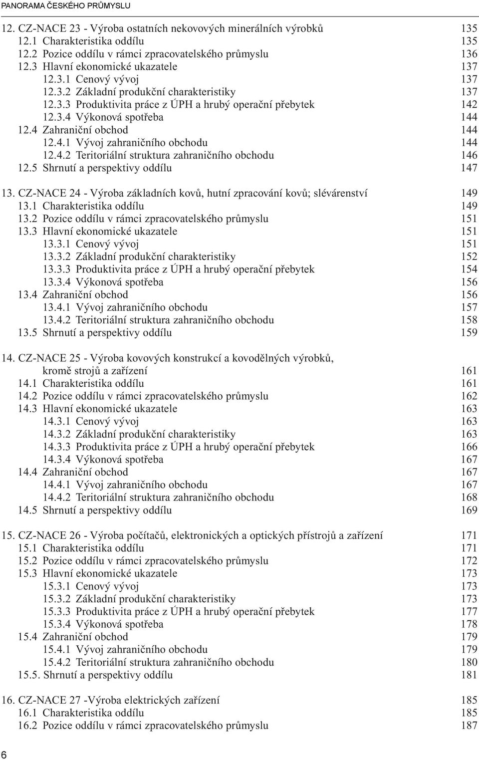 4 Zahraniční obchod 144 12.4.1 Vývoj zahraničního obchodu 144 12.4.2 Teritoriální struktura zahraničního obchodu 146 12.5 Shrnutí a perspektivy oddílu 147 13.