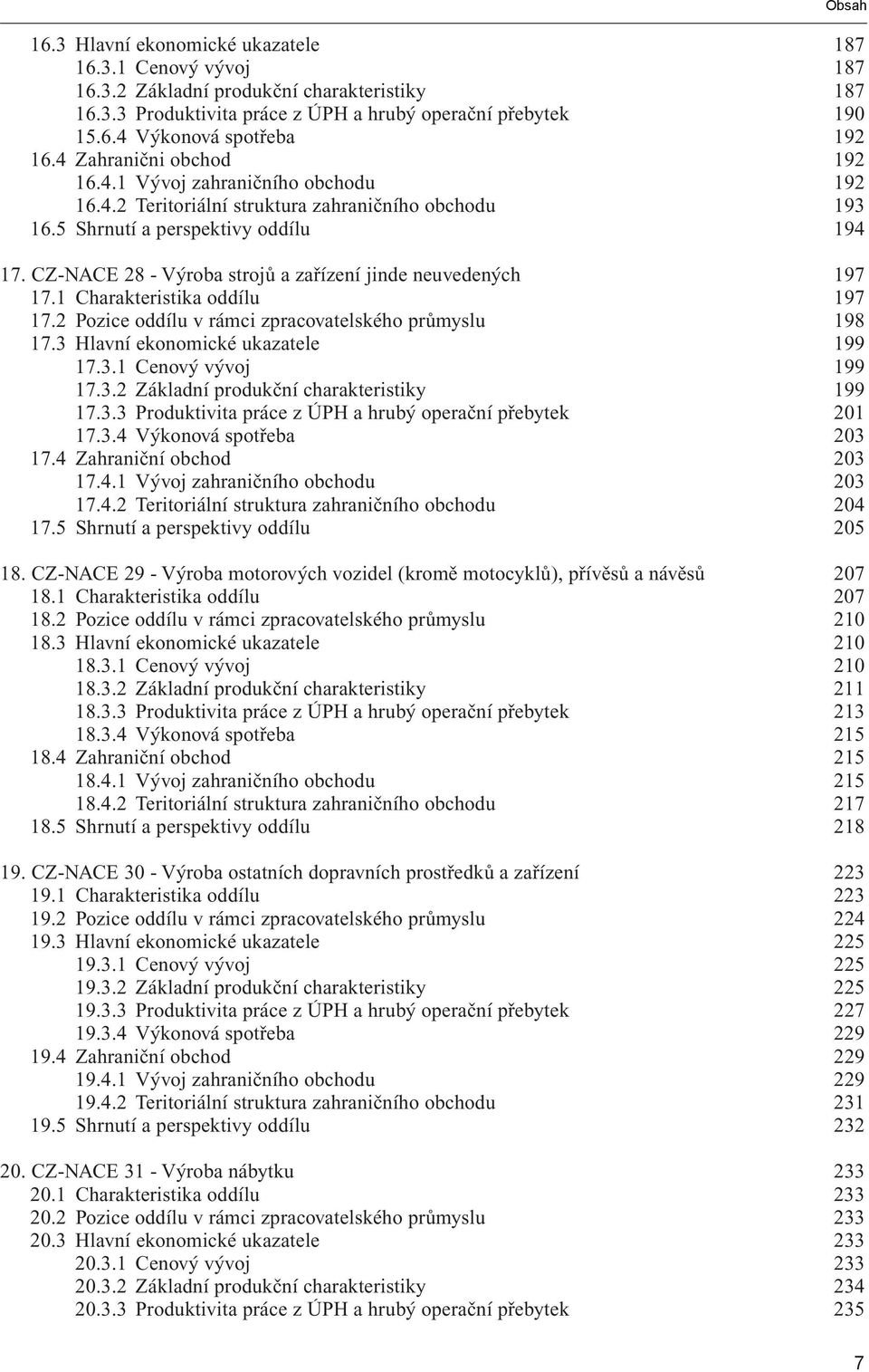 CZ-NACE 28 - Výroba strojů a zařízení jinde neuvedených 197 17.1 Charakteristika oddílu 197 17.2 Pozice oddílu v rámci zpracovatelského průmyslu 198 17.3 Hlavní ekonomické ukazatele 199 17.3.1 Cenový vývoj 199 17.