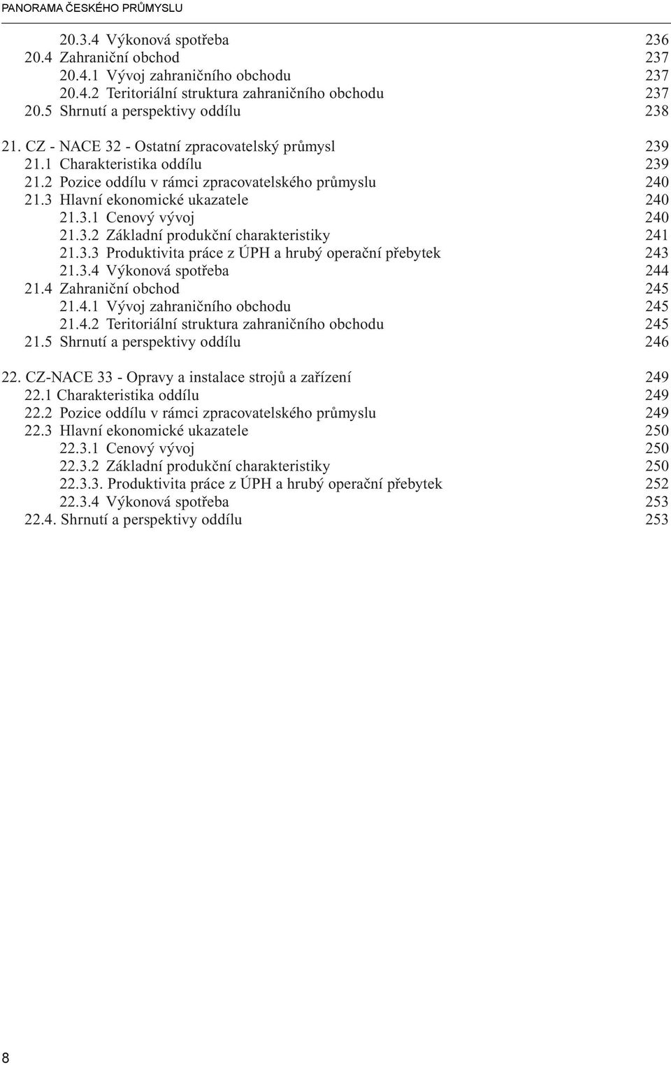 3 Hlavní ekonomické ukazatele 240 21.3.1 Cenový vývoj 240 21.3.2 Základní produkční charakteristiky 241 21.3.3 Produktivita práce z ÚPH a hrubý operační přebytek 243 21.3.4 Výkonová spotřeba 244 21.