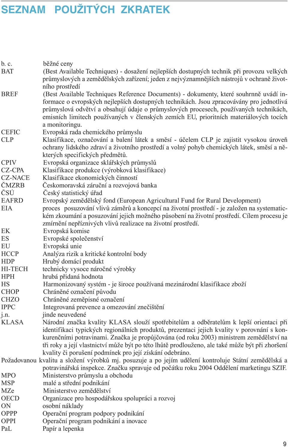 prostředí BREF (Best Available Techniques Reference Documents) - dokumenty, které souhrnně uvádí informace o evropských nejlepších dostupných technikách.