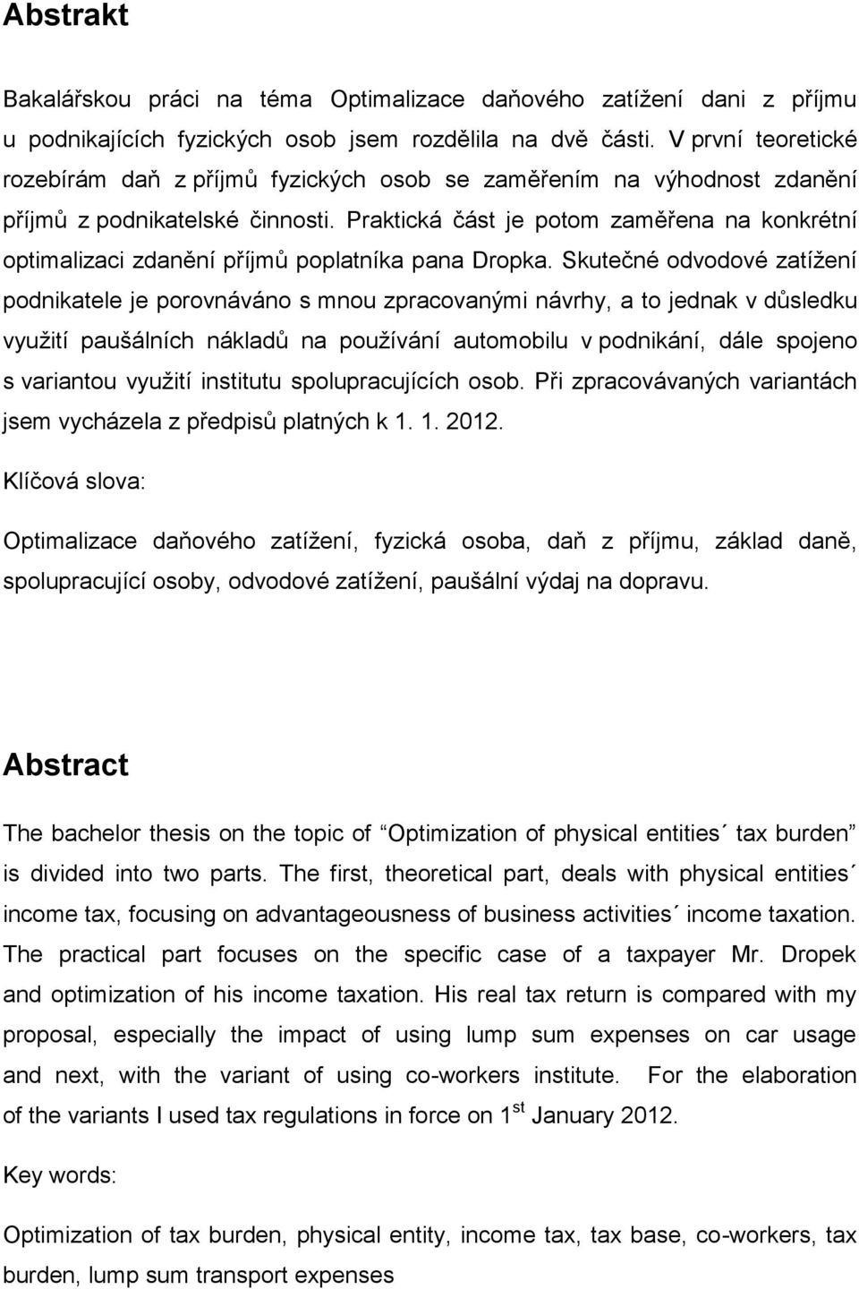 Praktická část je potom zaměřena na konkrétní optimalizaci zdanění příjmů poplatníka pana Dropka.