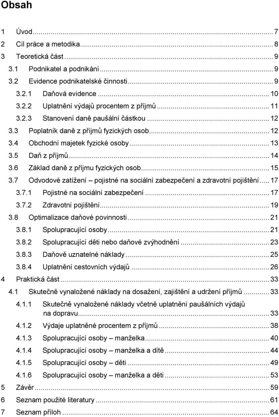 6 Základ daně z příjmu fyzických osob... 15 3.7 Odvodové zatížení pojistné na sociální zabezpečení a zdravotní pojištění... 17 3.7.1 Pojistné na sociální zabezpečení... 17 3.7.2 Zdravotní pojištění.