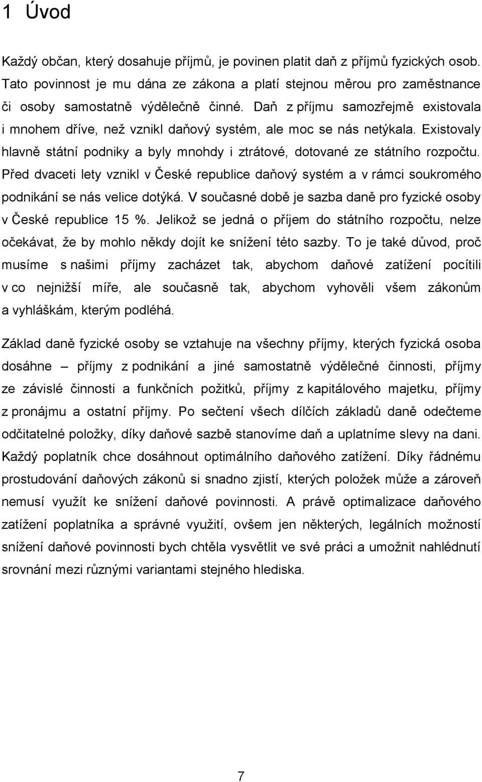 Před dvaceti lety vznikl v České republice daňový systém a v rámci soukromého podnikání se nás velice dotýká. V současné době je sazba daně pro fyzické osoby v České republice 15 %.