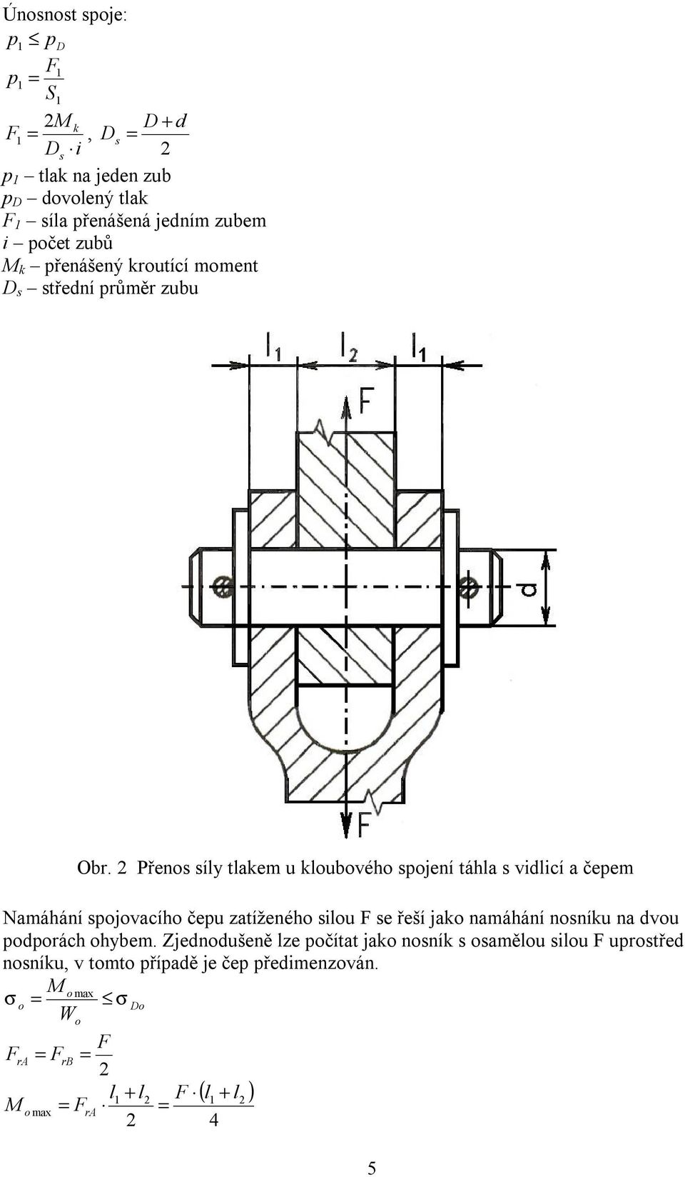 2 Přenos síly tlakem u kloubového spojení táhla s vidlicí a čepem Namáhání spojovacího čepu zatíženého silou F se řeší jako namáhání nosníku