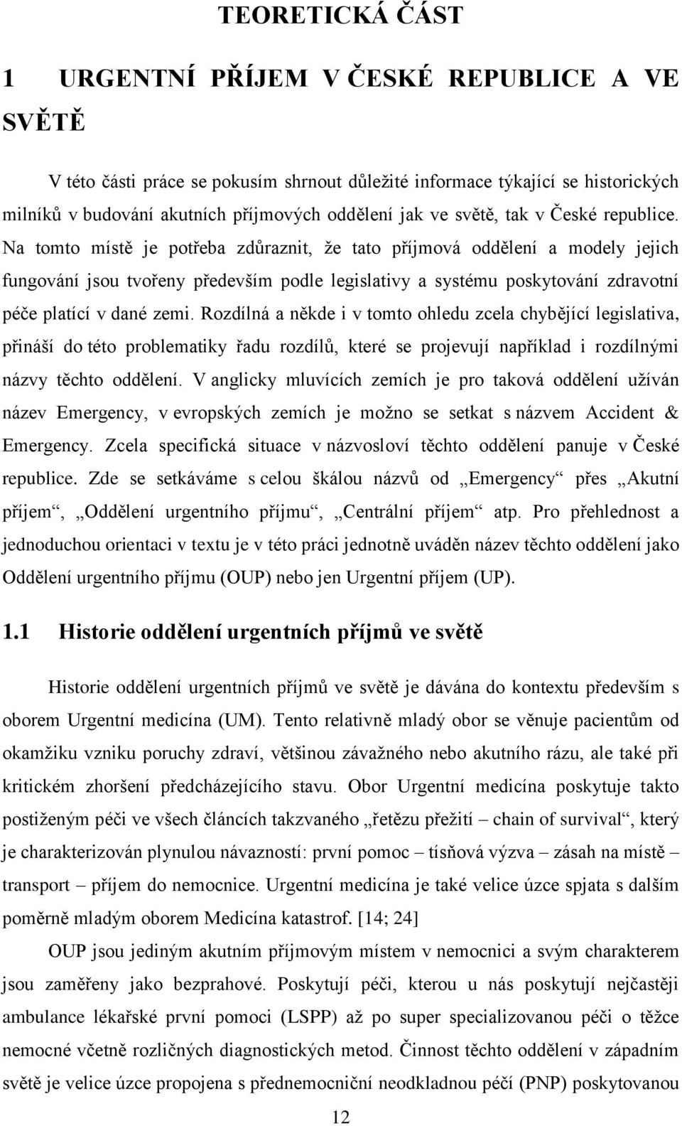 Na tomto místě je potřeba zdůraznit, že tato příjmová oddělení a modely jejich fungování jsou tvořeny především podle legislativy a systému poskytování zdravotní péče platící v dané zemi.