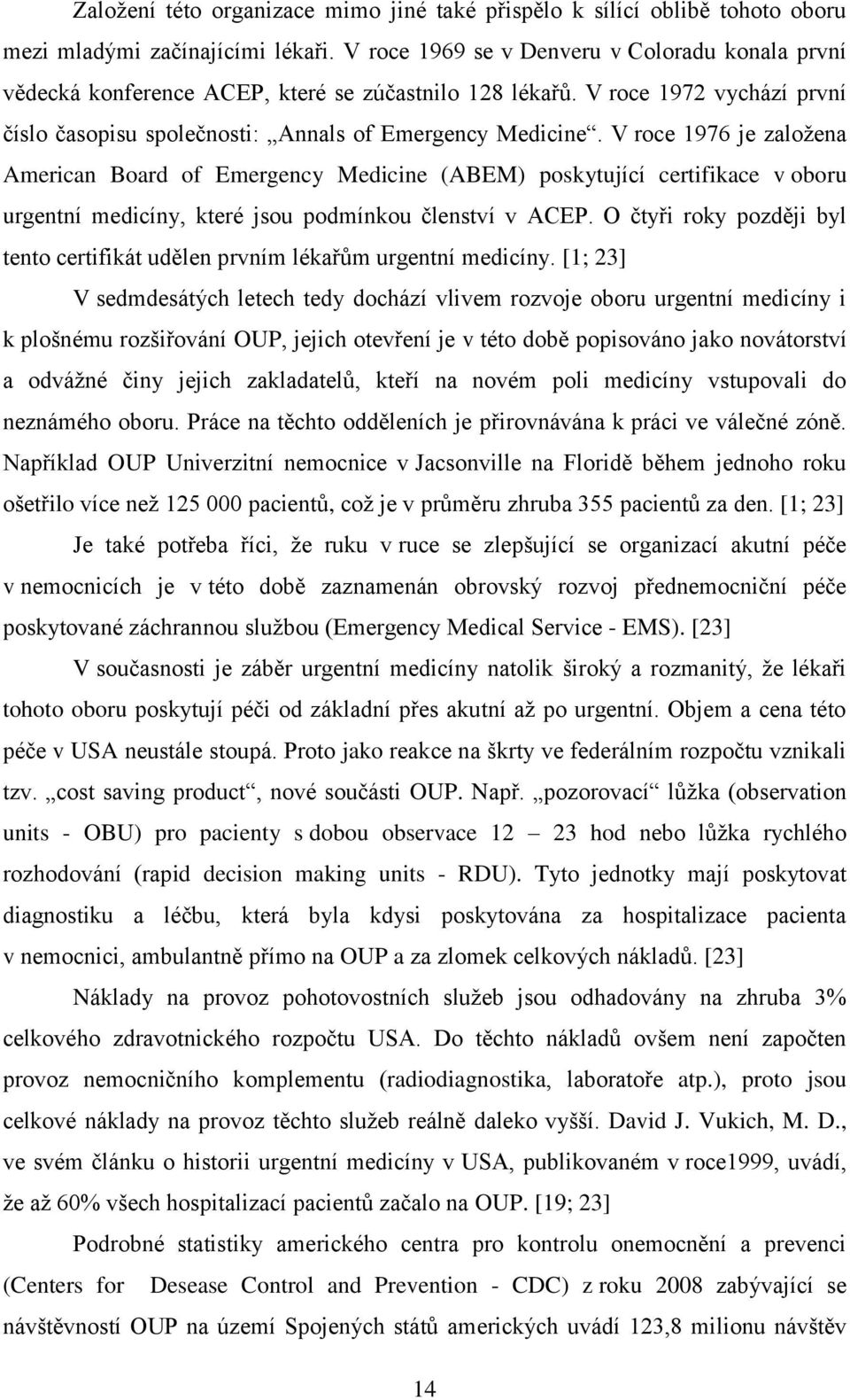 V roce 1976 je založena American Board of Emergency Medicine (ABEM) poskytující certifikace v oboru urgentní medicíny, které jsou podmínkou členství v ACEP.