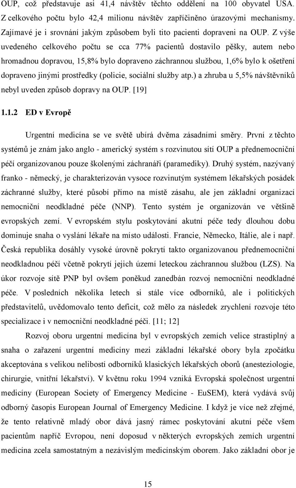 Z výše uvedeného celkového počtu se cca 77% pacientů dostavilo pěšky, autem nebo hromadnou dopravou, 15,8% bylo dopraveno záchrannou službou, 1,6% bylo k ošetření dopraveno jinými prostředky