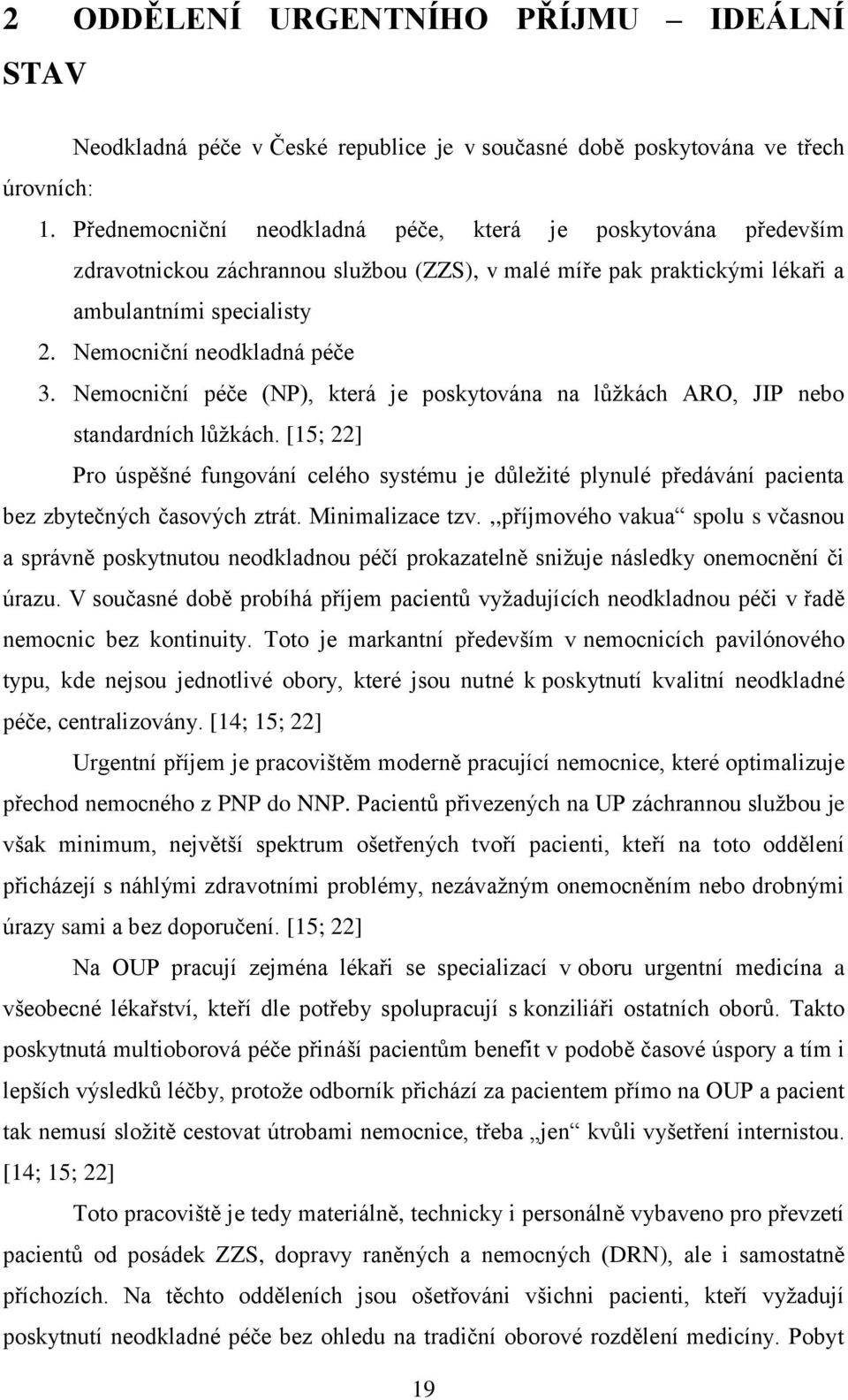 Nemocniční péče (NP), která je poskytována na lůžkách ARO, JIP nebo standardních lůžkách.