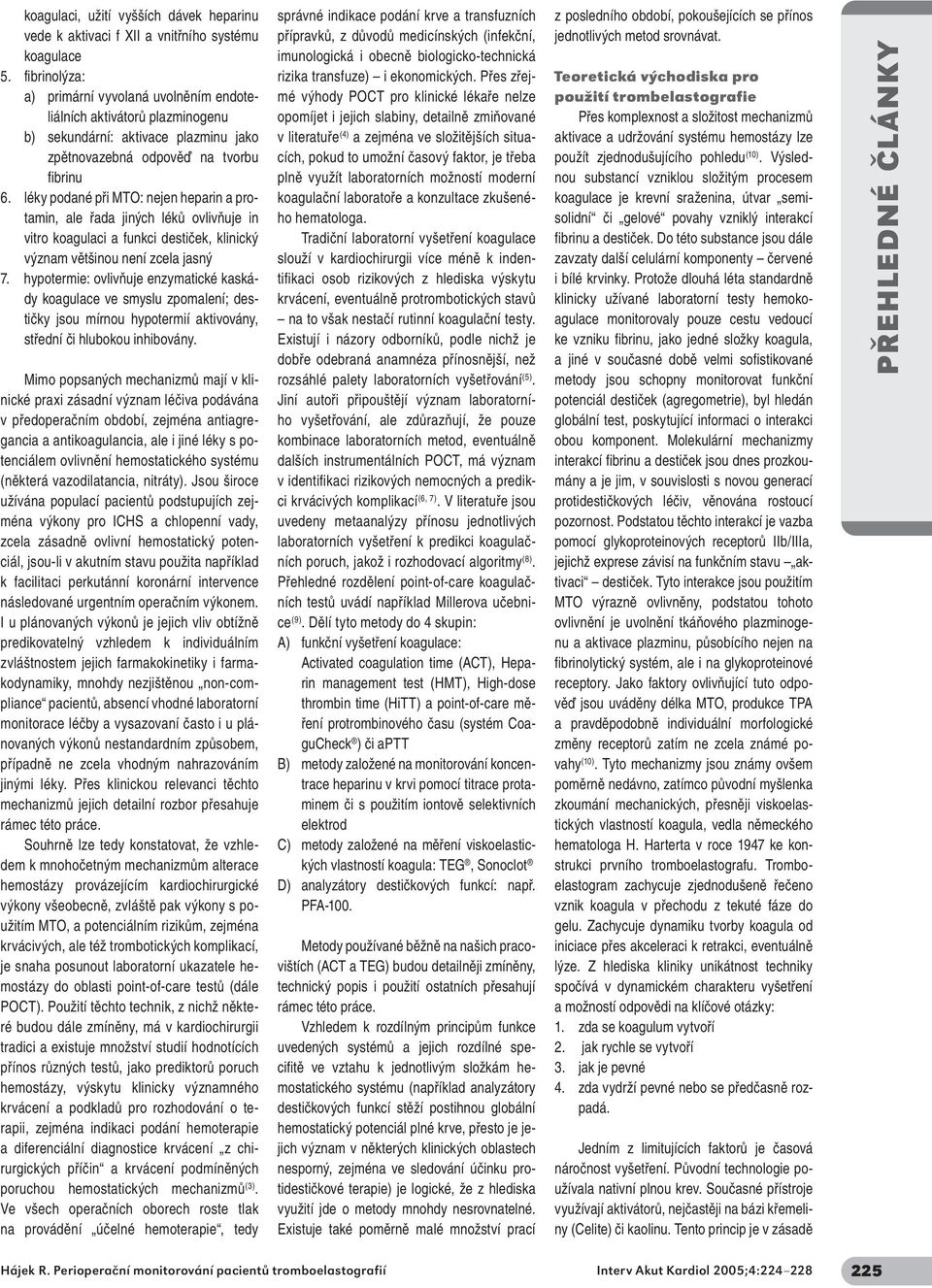 léky podané při MTO: nejen heparin a protamin, ale řada jiných léků ovlivňuje in vitro koagulaci a funkci destiček, klinický význam většinou není zcela jasný 7.