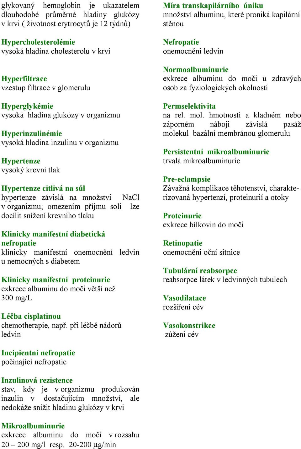 na množství NaCl v organizmu; omezením příjmu soli lze docílit snížení krevního tlaku Klinicky manifestní diabetická nefropatie klinicky manifestní onemocnění ledvin u nemocných s diabetem Klinicky