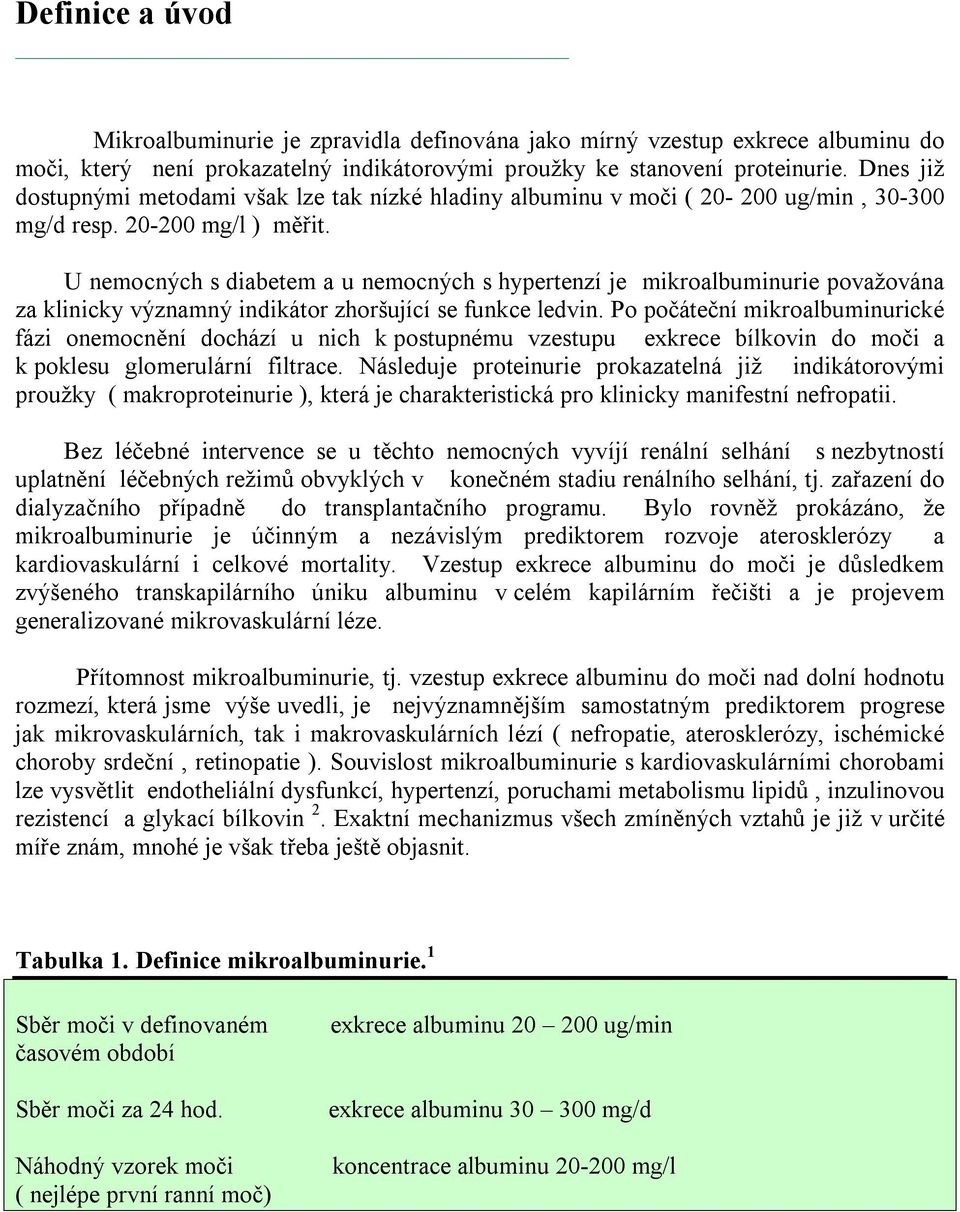 U nemocných s diabetem a u nemocných s hypertenzí je mikroalbuminurie považována za klinicky významný indikátor zhoršující se funkce ledvin.