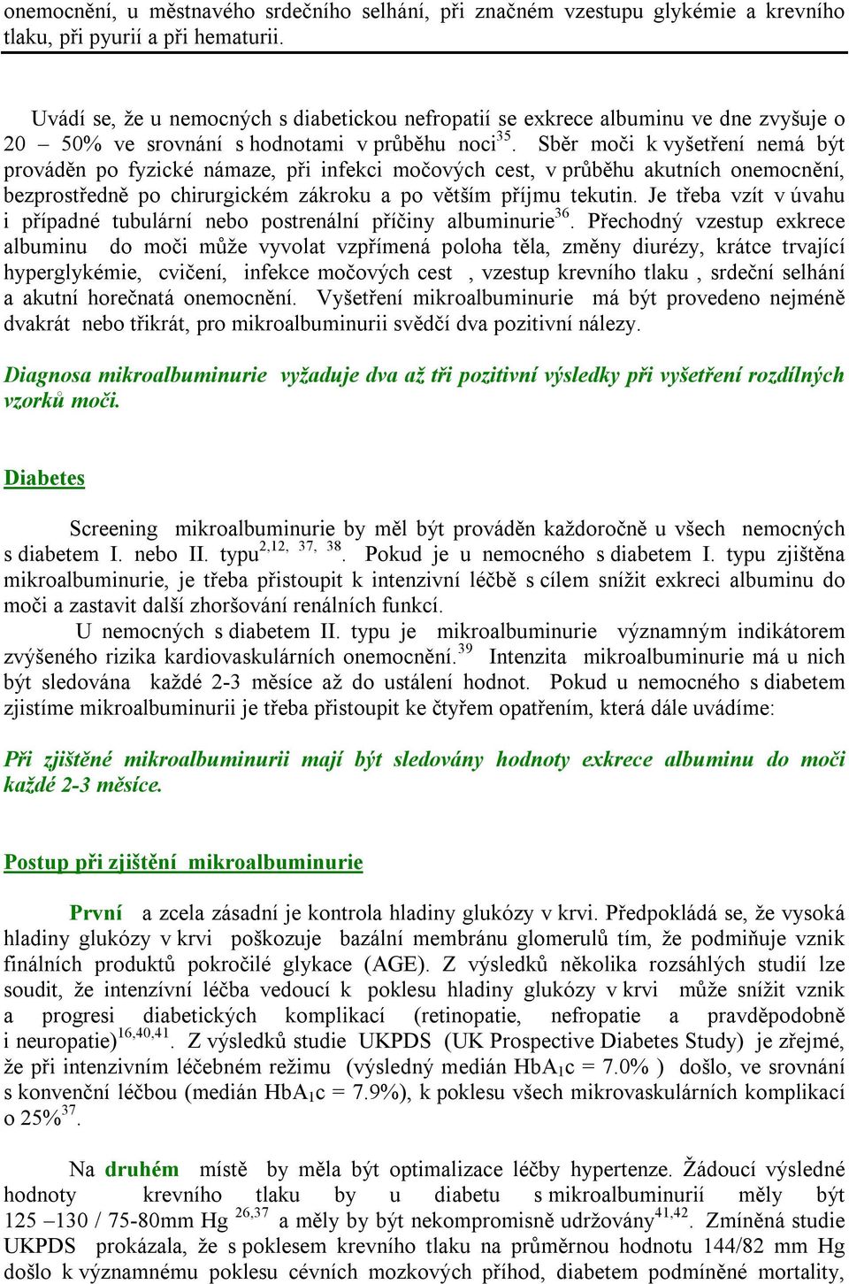 Sběr moči k vyšetření nemá být prováděn po fyzické námaze, při infekci močových cest, v průběhu akutních onemocnění, bezprostředně po chirurgickém zákroku a po větším příjmu tekutin.