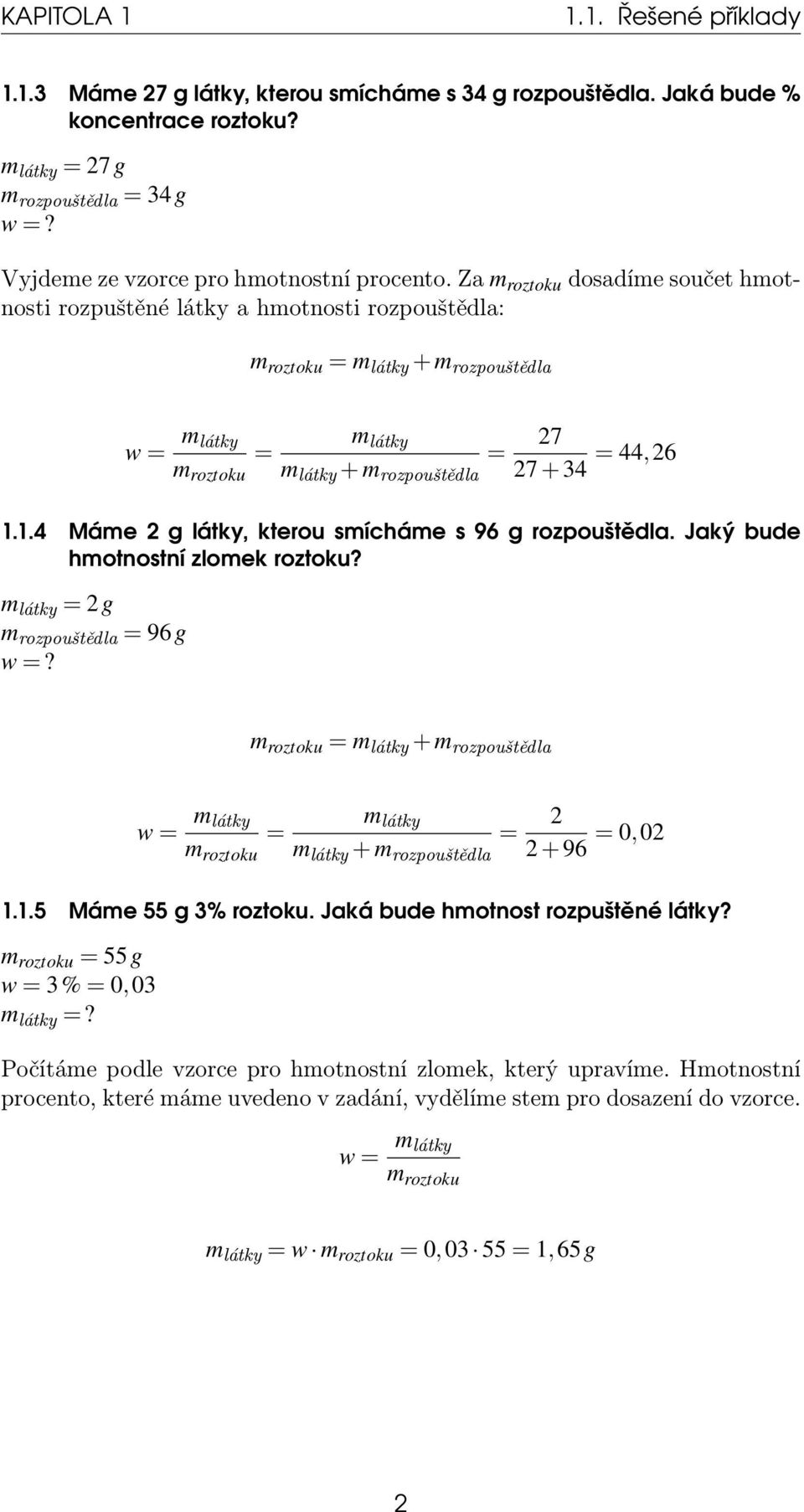 Za m roztoku dosadíme součet hmotnosti rozpuštěné látky a hmotnosti rozpouštědla: m roztoku = m látky + m rozpouštědla w = m látky m látky = = 27 m roztoku m látky + m rozpouštědla 27 + 34 = 44,26 1.