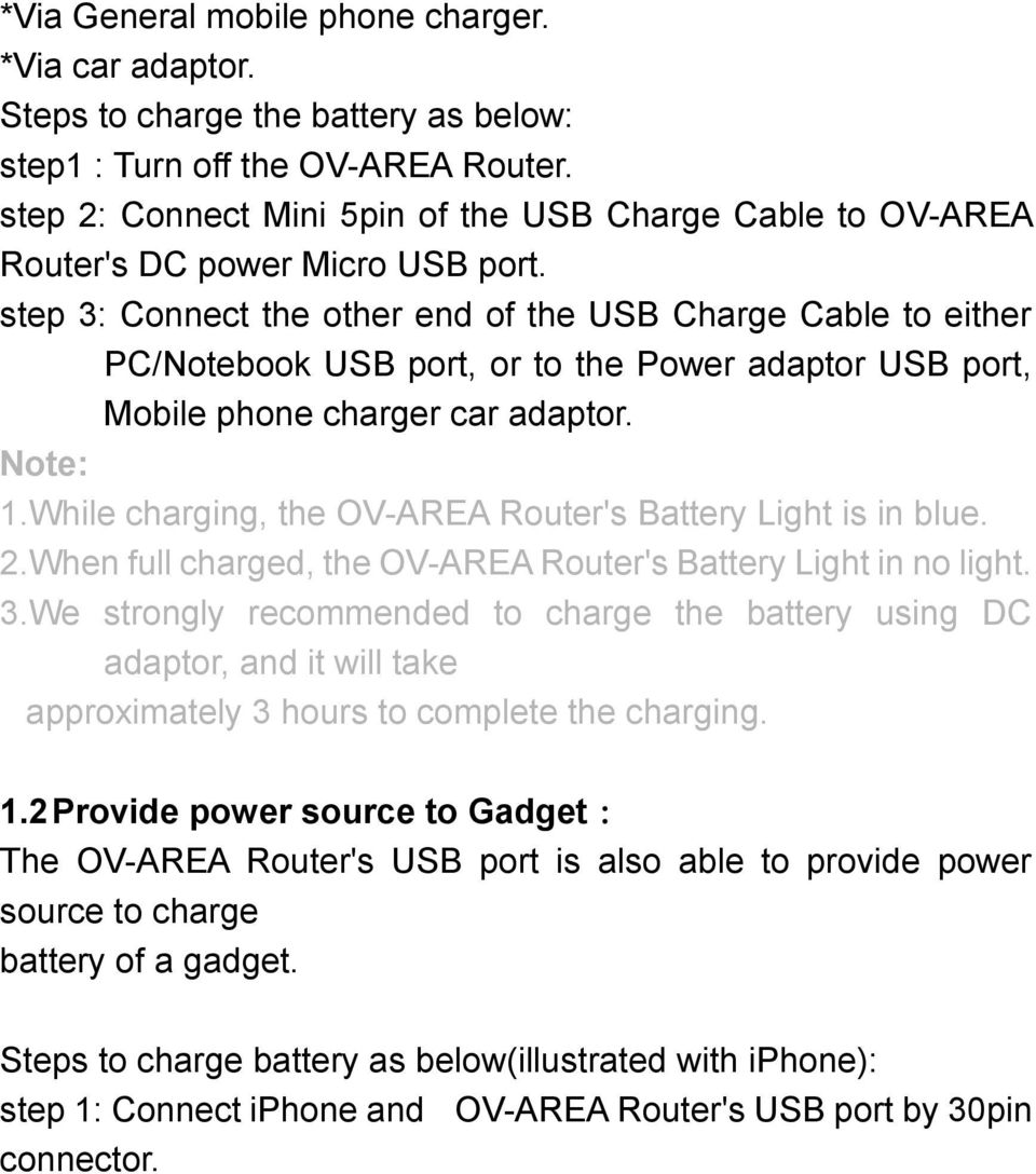 step 3: Connect the other end of the USB Charge Cable to either PC/Notebook USB port, or to the Power adaptor USB port, Mobile phone charger car adaptor. Note: 1.