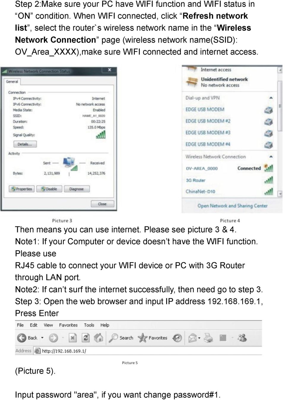 sure WIFI connected and internet access. Then means you can use internet. Please see picture 3 & 4. Note1: If your Computer or device doesn t have the WIFI function.