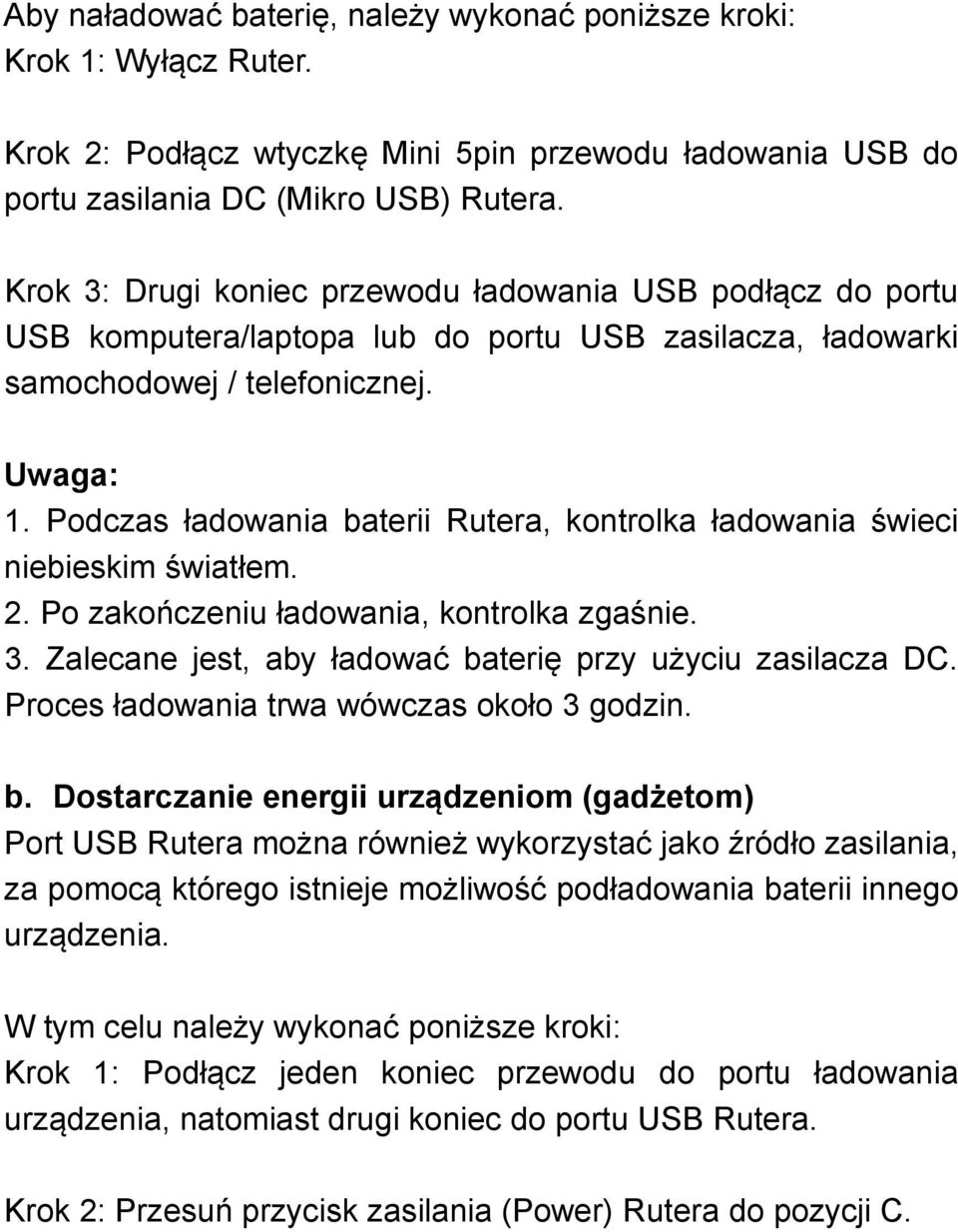 Podczas ładowania baterii Rutera, kontrolka ładowania świeci niebieskim światłem. 2. Po zakończeniu ładowania, kontrolka zgaśnie. 3. Zalecane jest, aby ładować baterię przy użyciu zasilacza DC.