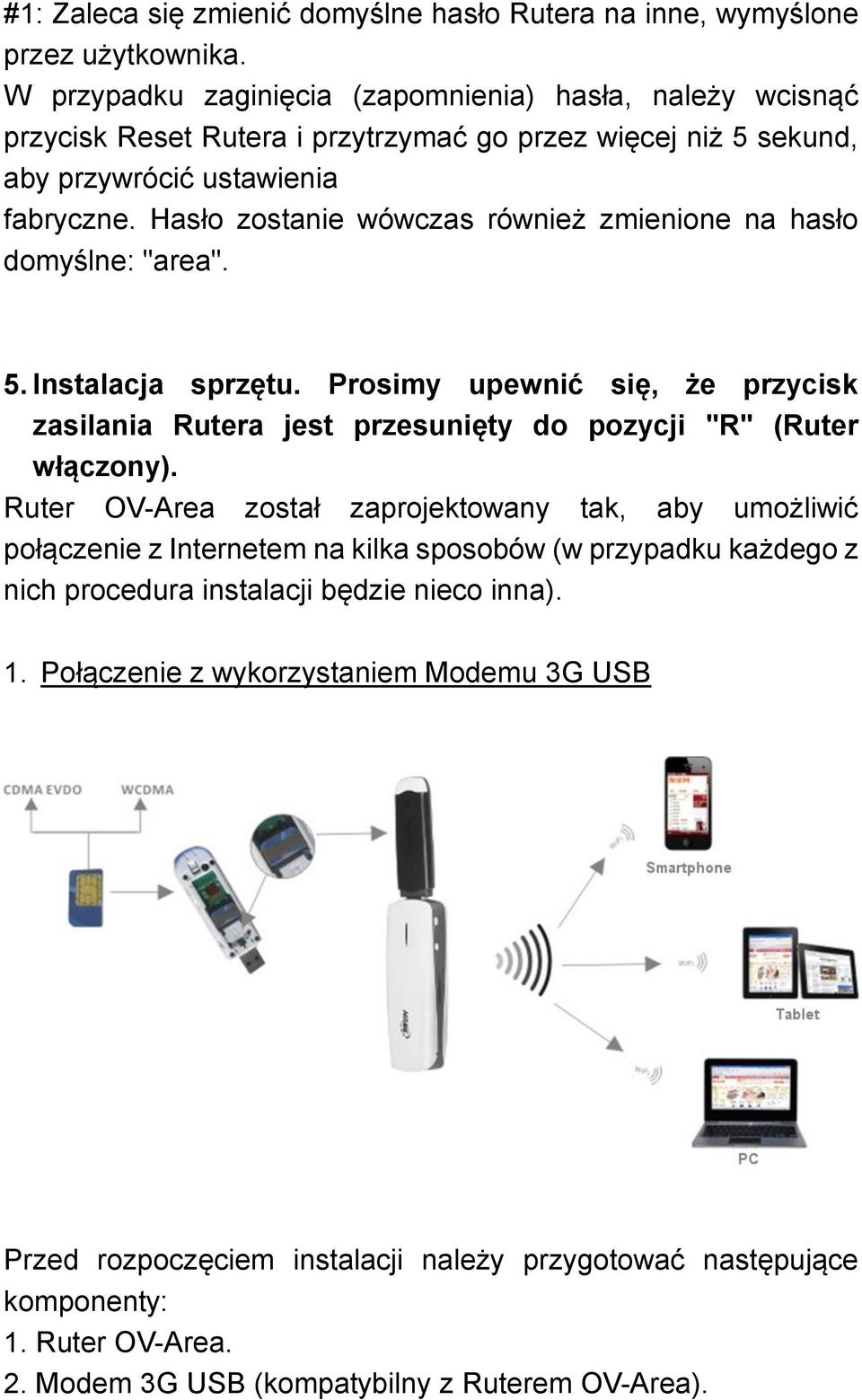 Hasło zostanie wówczas również zmienione na hasło domyślne: "area". 5. Instalacja sprzętu. Prosimy upewnić się, że przycisk zasilania Rutera jest przesunięty do pozycji "R" (Ruter włączony).