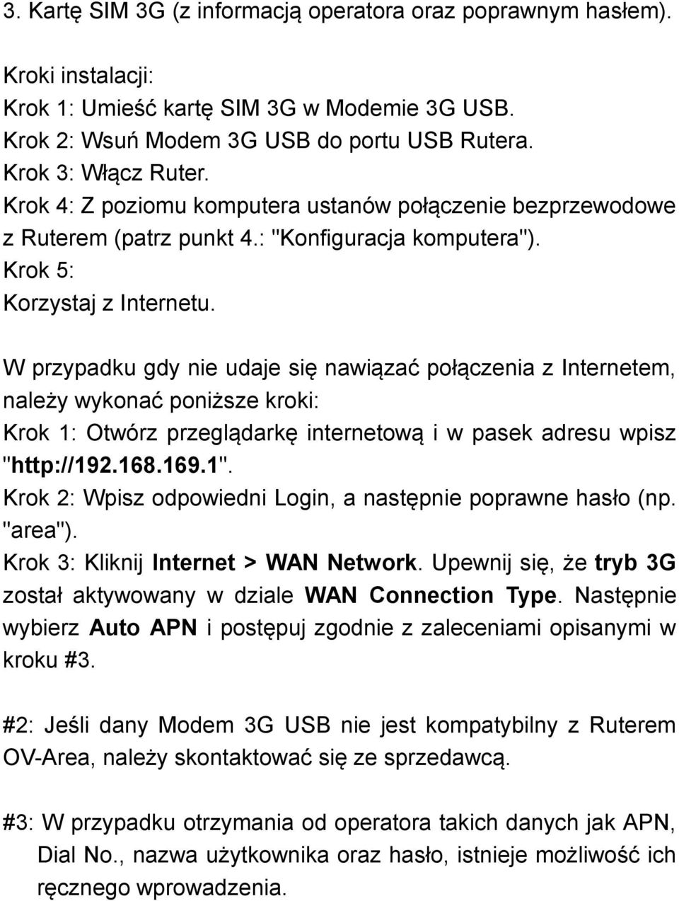 W przypadku gdy nie udaje się nawiązać połączenia z Internetem, należy wykonać poniższe kroki: Krok 1: Otwórz przeglądarkę internetową i w pasek adresu wpisz "http://192.168.169.1".