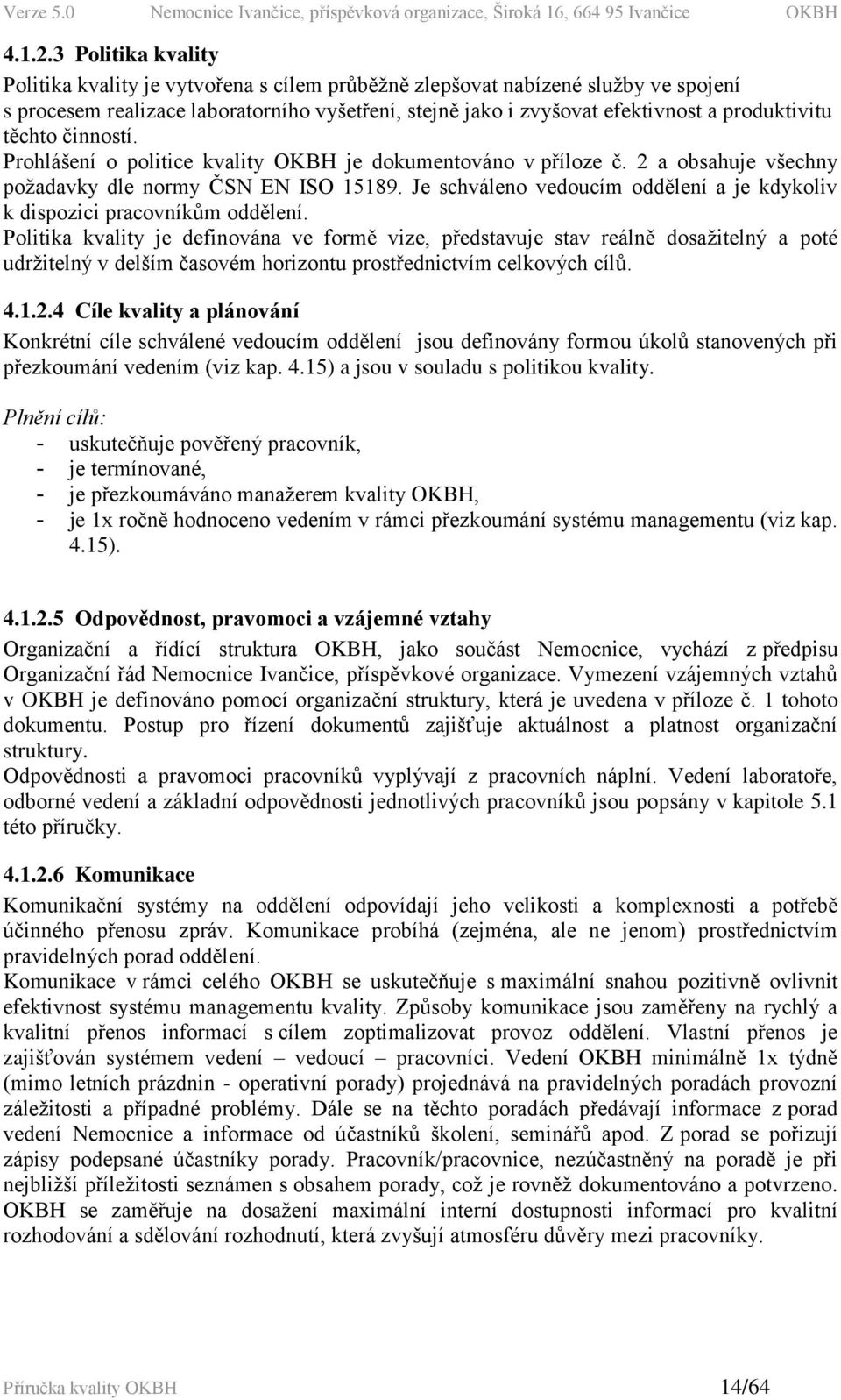 těchto činností. Prohlášení o politice kvality OKBH je dokumentováno v příloze č. 2 a obsahuje všechny požadavky dle normy ČSN EN ISO 15189.