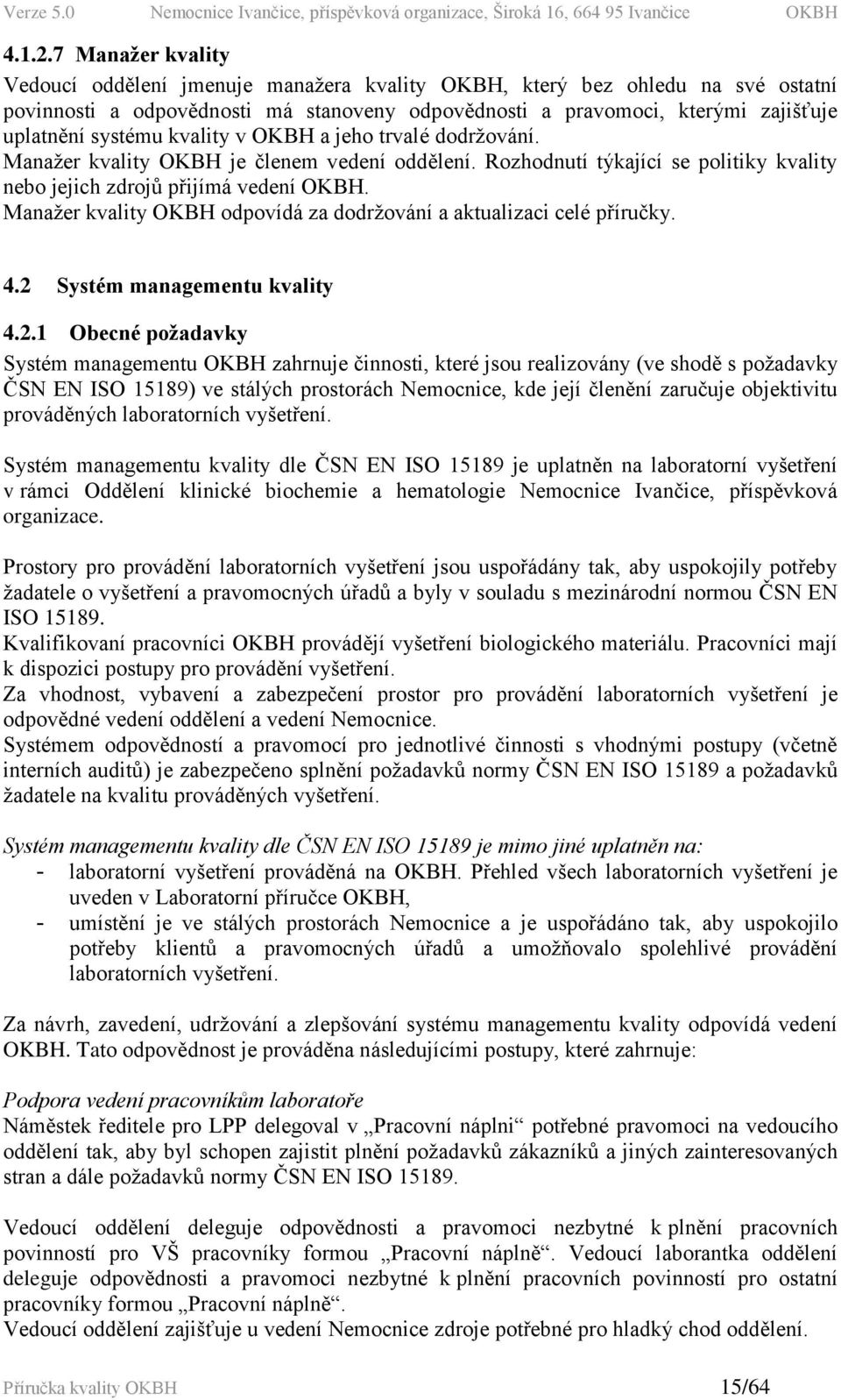 kvality v OKBH a jeho trvalé dodržování. Manažer kvality OKBH je členem vedení oddělení. Rozhodnutí týkající se politiky kvality nebo jejich zdrojů přijímá vedení OKBH.