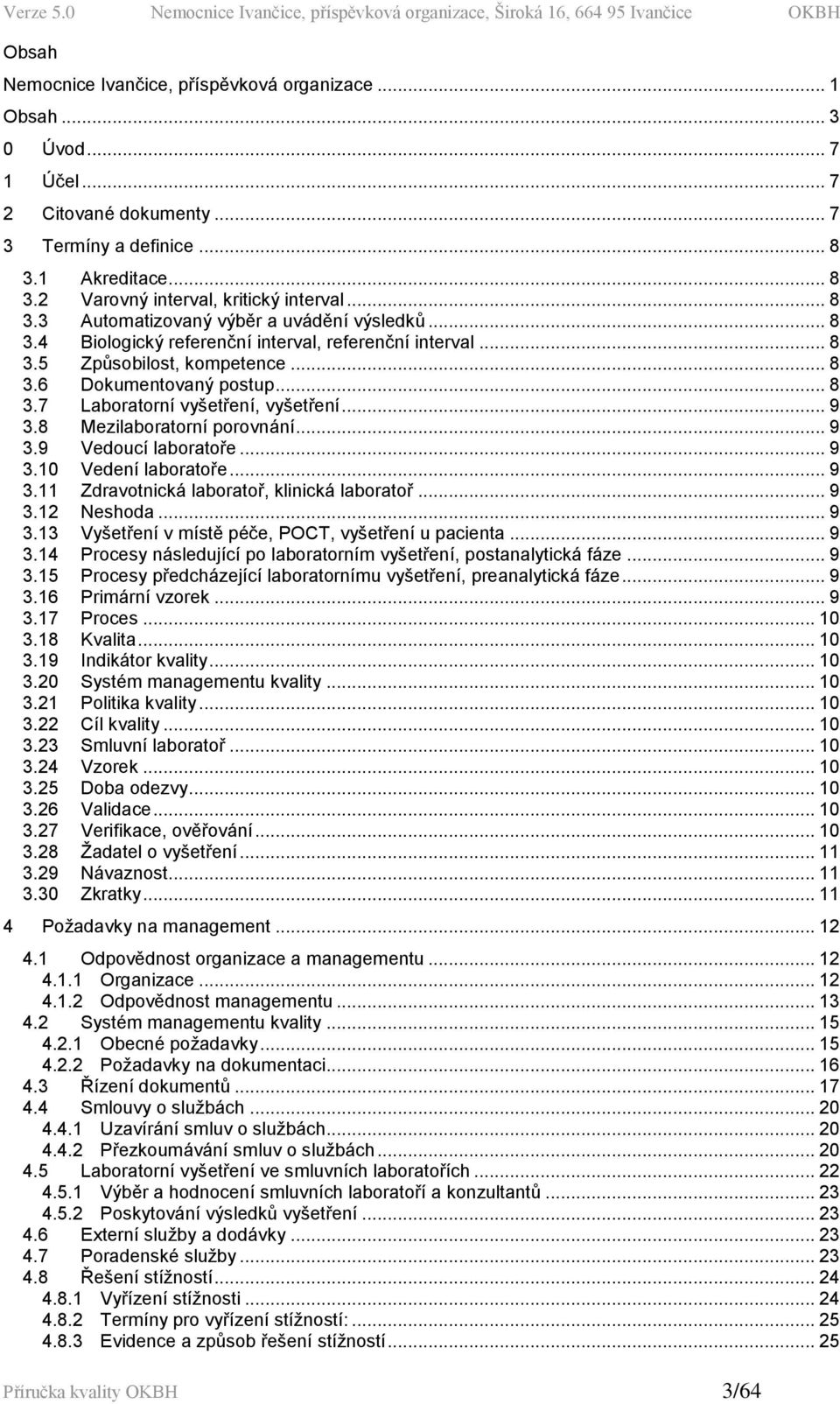 .. 9 3.8 Mezilaboratorní porovnání... 9 3.9 Vedoucí laboratoře... 9 3.10 Vedení laboratoře... 9 3.11 Zdravotnická laboratoř, klinická laboratoř... 9 3.12 Neshoda... 9 3.13 Vyšetření v místě péče, POCT, vyšetření u pacienta.