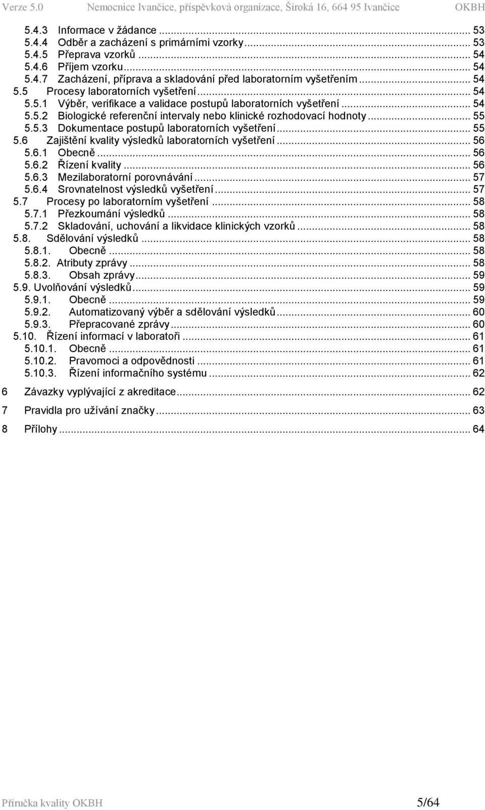 5.3 Dokumentace postupů laboratorních vyšetření... 55 5.6 Zajištění kvality výsledků laboratorních vyšetření... 56 5.6.1 Obecně... 56 5.6.2 Řízení kvality... 56 5.6.3 Mezilaboratorní porovnávání.