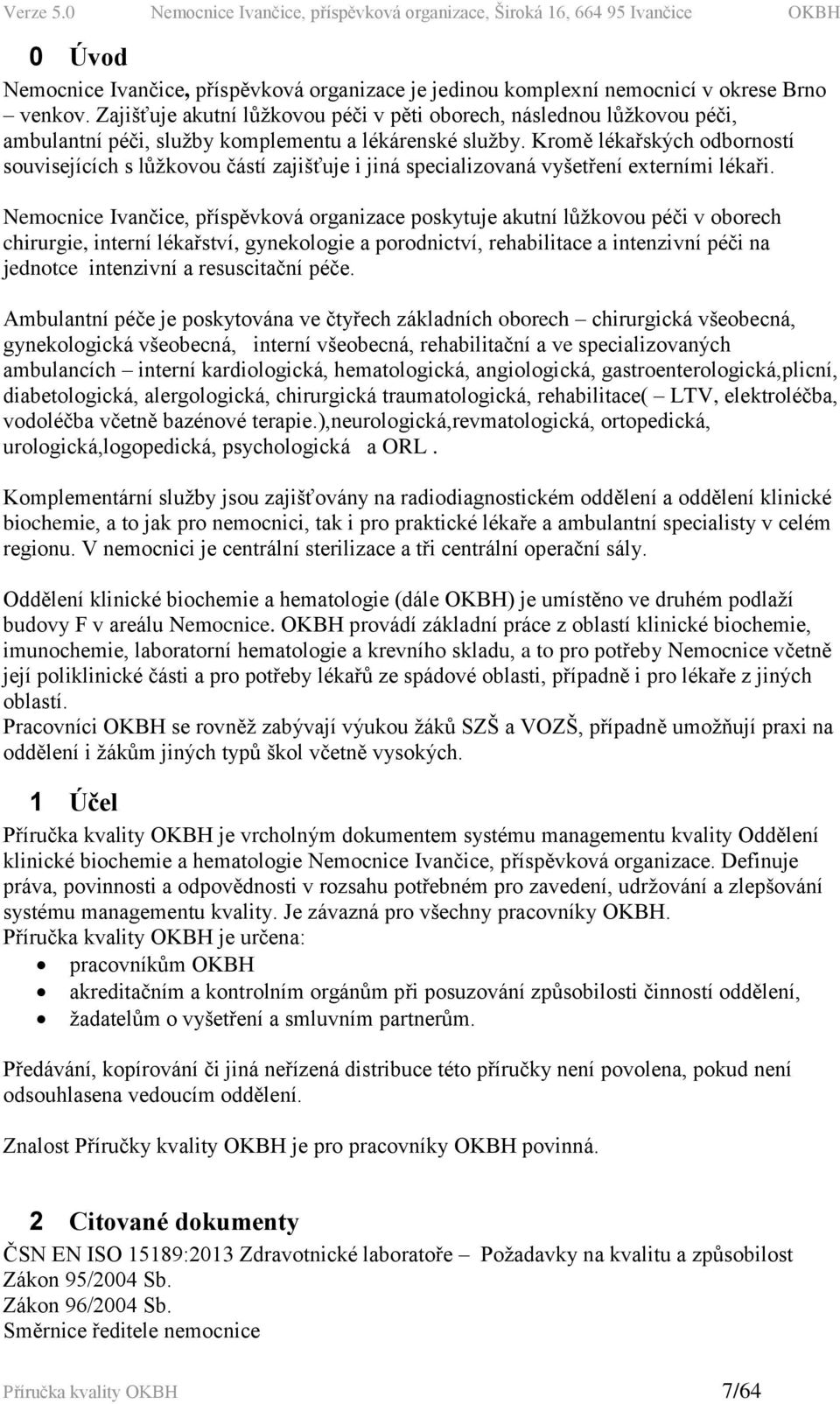 Kromě lékařských odborností souvisejících s lůžkovou částí zajišťuje i jiná specializovaná vyšetření externími lékaři.