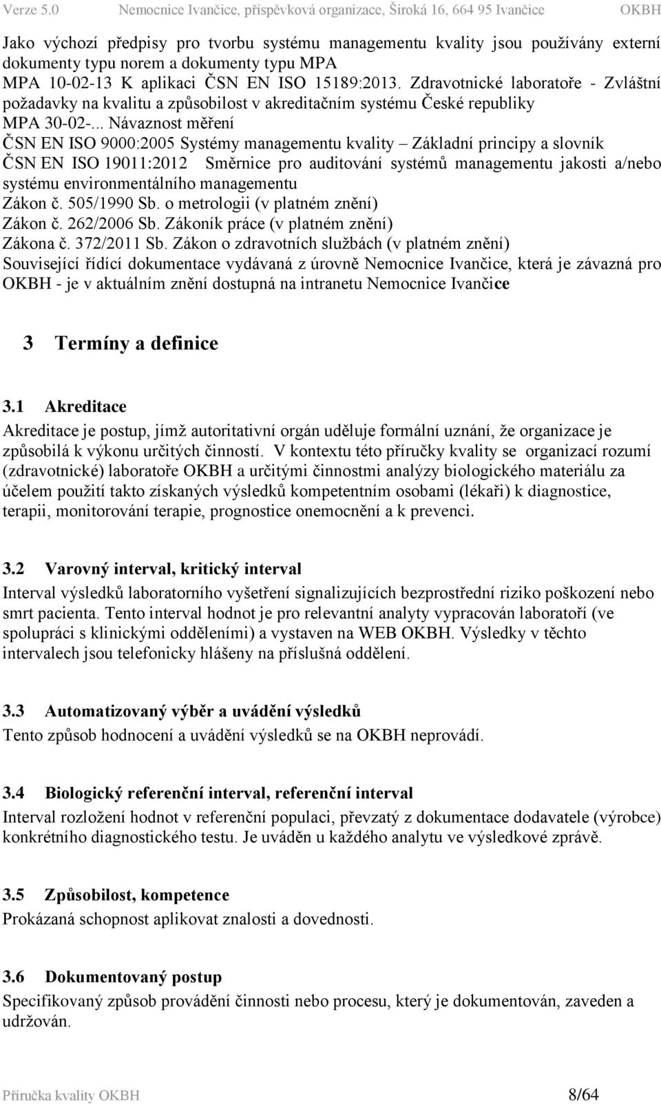 .. Návaznost měření ČSN EN ISO 9000:2005 Systémy managementu kvality Základní principy a slovník ČSN EN ISO 19011:2012 Směrnice pro auditování systémů managementu jakosti a/nebo systému