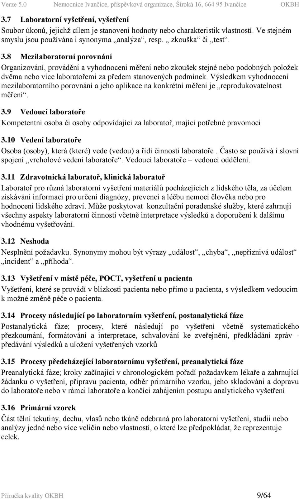 Výsledkem vyhodnocení mezilaboratorního porovnání a jeho aplikace na konkrétní měření je reprodukovatelnost měření. 3.