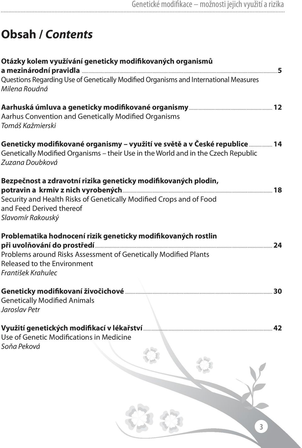 .. 12 Aarhus Convention and Genetically Modified Organisms Tomáš Kažmierski Geneticky modifikované organismy využití ve světě a v České republice.