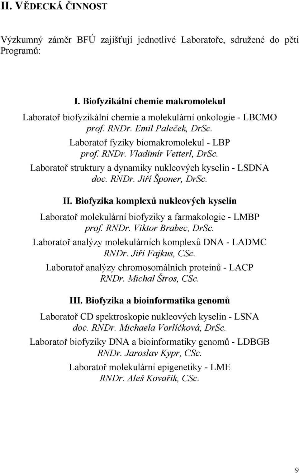 Laboratoř struktury a dynamiky nukleových kyselin - LSDNA doc. RNDr. Jiří Šponer, DrSc. II. Biofyzika komplexů nukleových kyselin Laboratoř molekulární biofyziky a farmakologie - LMBP prof. RNDr. Viktor Brabec, DrSc.