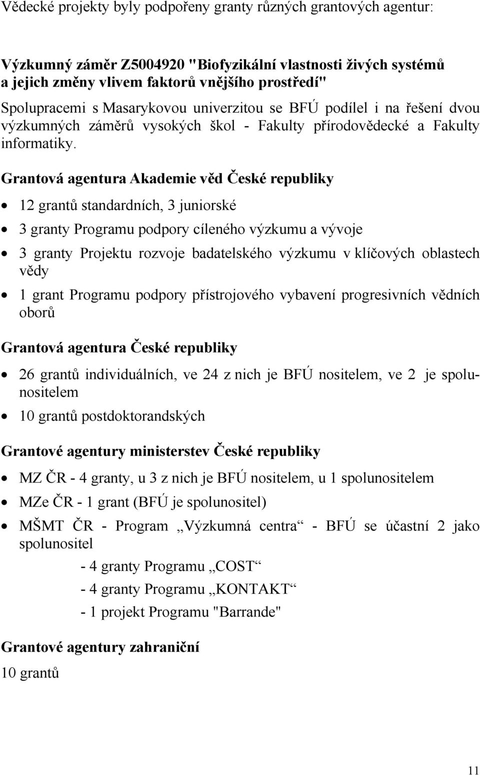 Grantová agentura Akademie věd České republiky 12 grantů standardních, 3 juniorské 3 granty Programu podpory cíleného výzkumu a vývoje 3 granty Projektu rozvoje badatelského výzkumu v klíčových