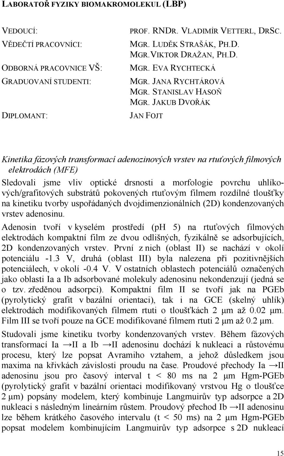 JAKUB DVOŘÁK JAN FOJT Kinetika fázových transformací adenozinových vrstev na rtuťových filmových elektrodách (MFE) Sledovali jsme vliv optické drsnosti a morfologie povrchu uhlíkových/grafitových