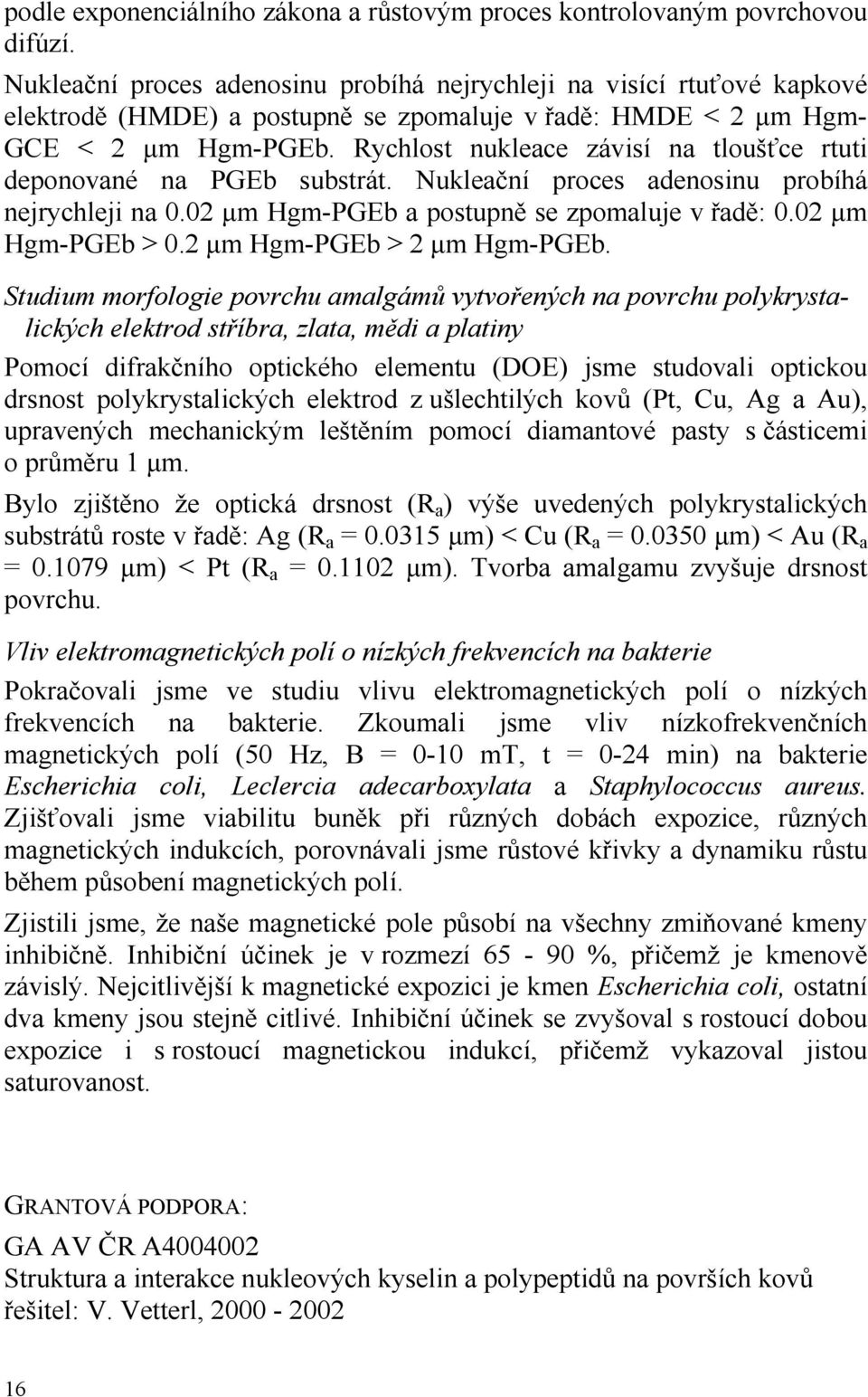 Rychlost nukleace závisí na tloušťce rtuti deponované na PGEb substrát. Nukleační proces adenosinu probíhá nejrychleji na 0.02 µm Hgm-PGEb a postupně se zpomaluje v řadě: 0.02 µm Hgm-PGEb > 0.