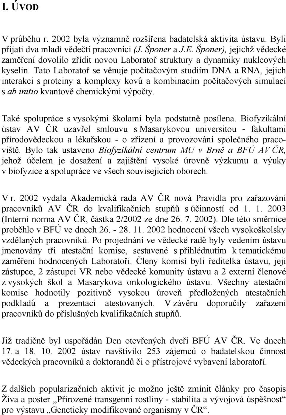 Tato Laboratoř se věnuje počítačovým studiím DNA a RNA, jejich interakci s proteiny a komplexy kovů a kombinacím počítačových simulací s ab initio kvantově chemickými výpočty.