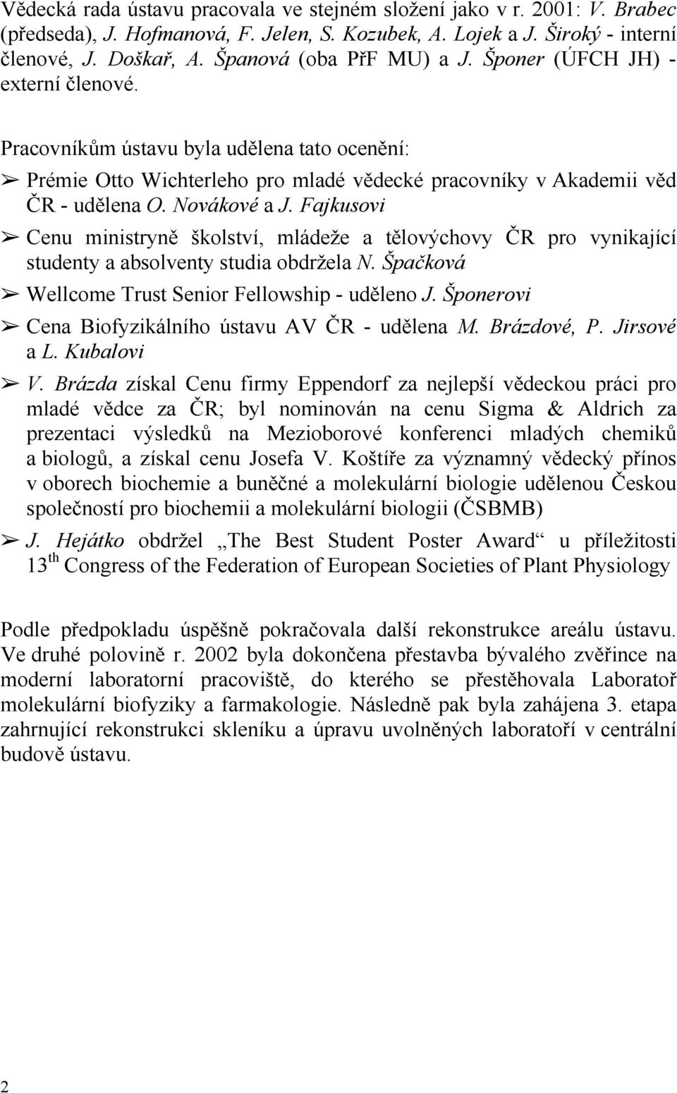 Novákové a J. Fajkusovi Cenu ministryně školství, mládeže a tělovýchovy ČR pro vynikající studenty a absolventy studia obdržela N. Špačková Wellcome Trust Senior Fellowship - uděleno J.