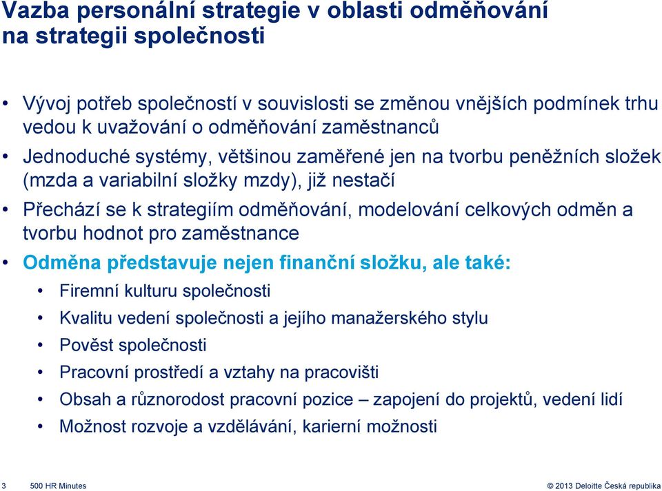 celkových odměn a tvorbu hodnot pro zaměstnance Odměna představuje nejen finanční složku, ale také: Firemní kulturu společnosti Kvalitu vedení společnosti a jejího manažerského