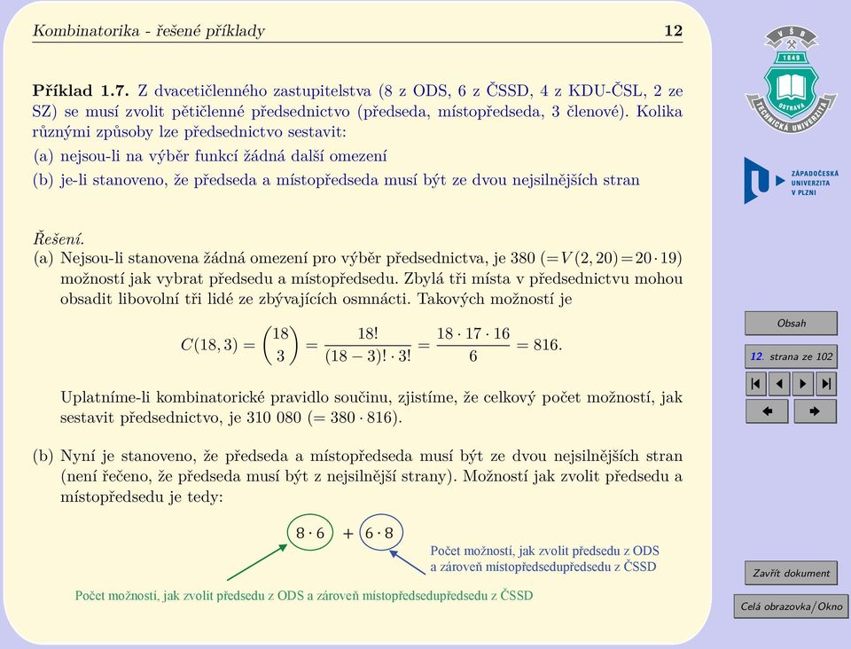 (a) Nejsou-li stanovena žádná omezení pro výběr předsednictva, je 380 (=V (2, 20)=20 19) možností jak vybrat předsedu a místopředsedu.