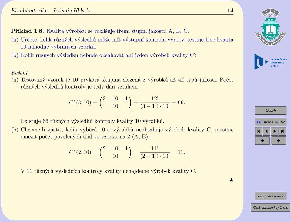 Řešení. (a) Testovaný vzorek je 10 prvková skupina složená z výrobků až tří typů jakosti. Počet různých výsledků kontroly je tedy dán vztahem ( ) 3 + 10 1 C * (3, 10) = = 10 12! (3 1)! 10! = 66.