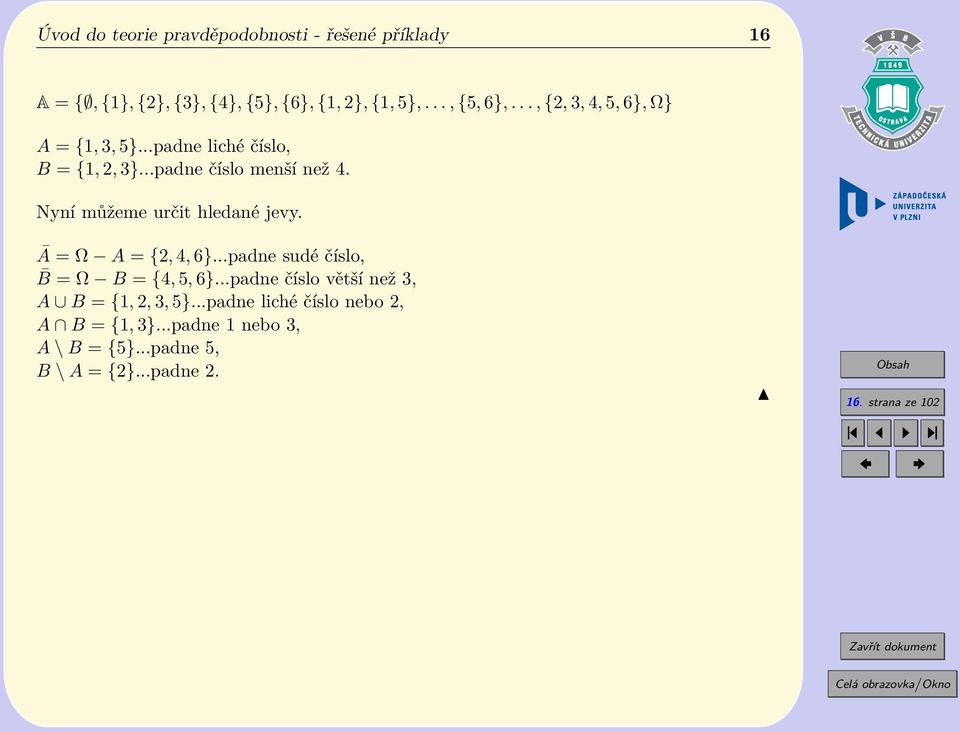 Nyní můžeme určit hledané jevy. A = Ω A = {2, 4, 6}...padne sudé číslo, B = Ω B = {4, 5, 6}.