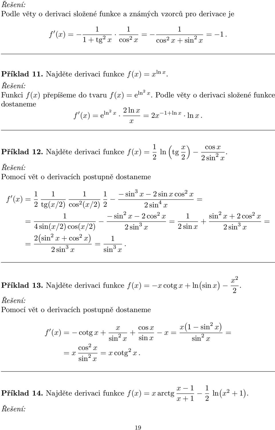 Najděte derivaci funkce f = ln tg Pomocí vět o derivacích postupně dostaneme f = = tg/ cos / sin3 sin cos sin 4 4 sin/ cos/ sin cos sin 3 = sin + cos sin 3 = sin 3.